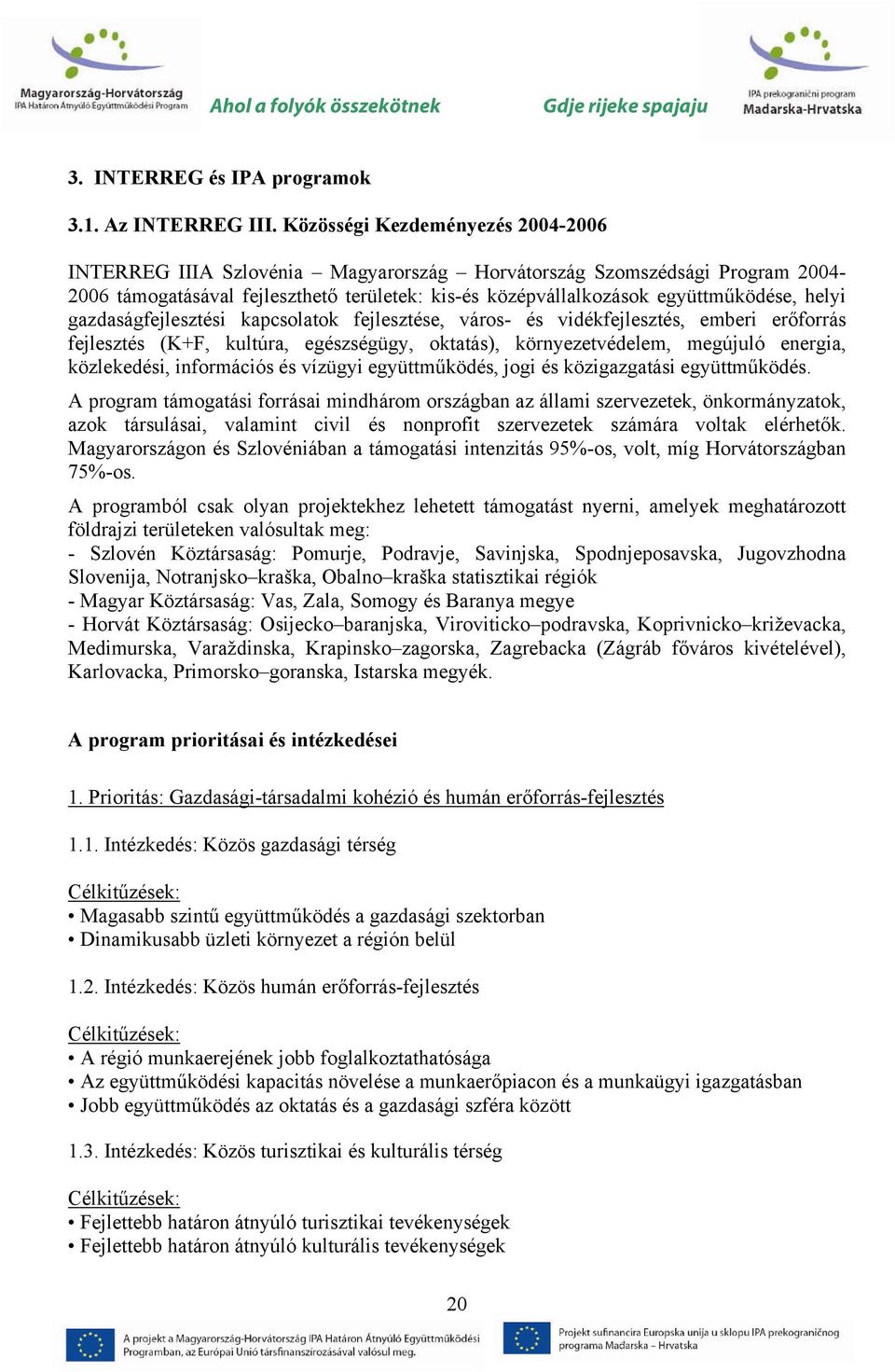 helyi gazdaságfejlesztési kapcsolatok fejlesztése, város- és vidékfejlesztés, emberi erőforrás fejlesztés (K+F, kultúra, egészségügy, oktatás), környezetvédelem, megújuló energia, közlekedési,