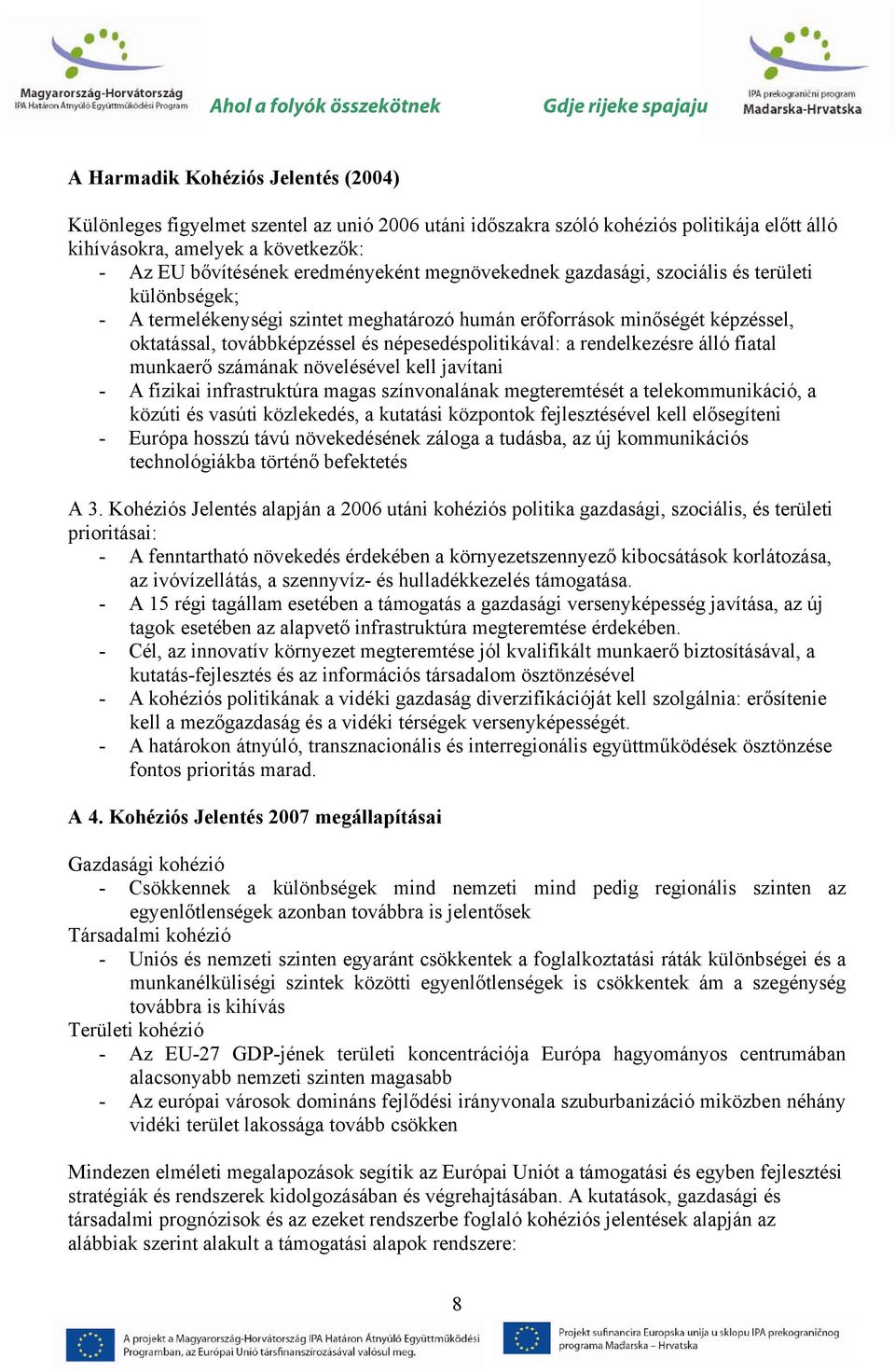 rendelkezésre álló fiatal munkaerő számának növelésével kell javítani - A fizikai infrastruktúra magas színvonalának megteremtését a telekommunikáció, a közúti és vasúti közlekedés, a kutatási