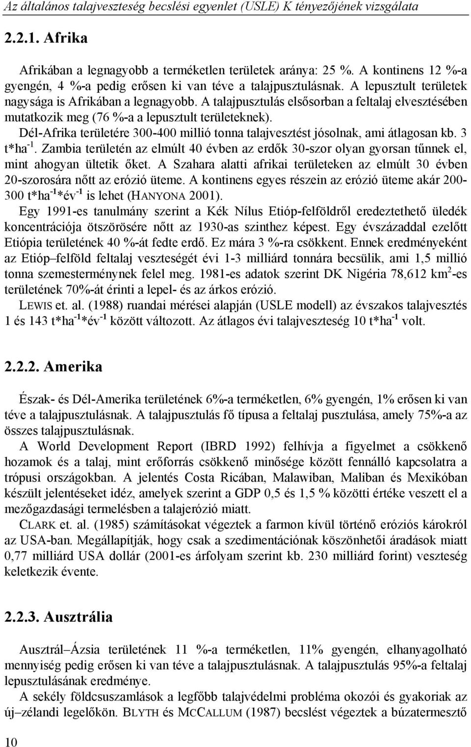 A talajpusztulás elsősorban a feltalaj elvesztésében mutatkozik meg (76 %-a a lepusztult területeknek). Dél-Afrika területére 300-400 millió tonna talajvesztést jósolnak, ami átlagosan kb. 3 t*ha -1.