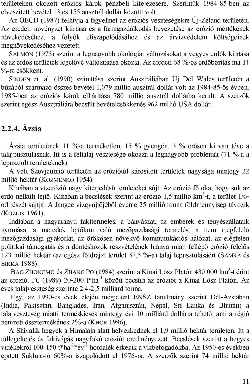 Az eredeti növényzet kiirtása és a farmgazdálkodás bevezetése az erózió mértékének növekedéséhez, a folyók eliszapolódásához és az árvízvédelem költségeinek megnövekedéséhez vezetett.