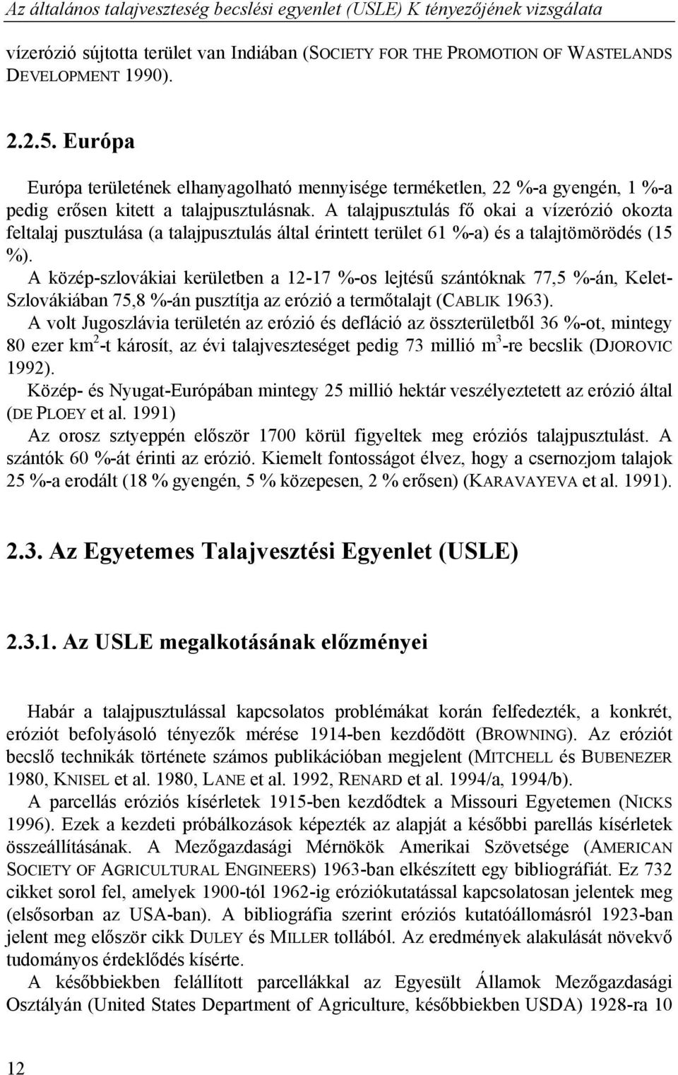 A talajpusztulás fő okai a vízerózió okozta feltalaj pusztulása (a talajpusztulás által érintett terület 61 %-a) és a talajtömörödés (15 %).