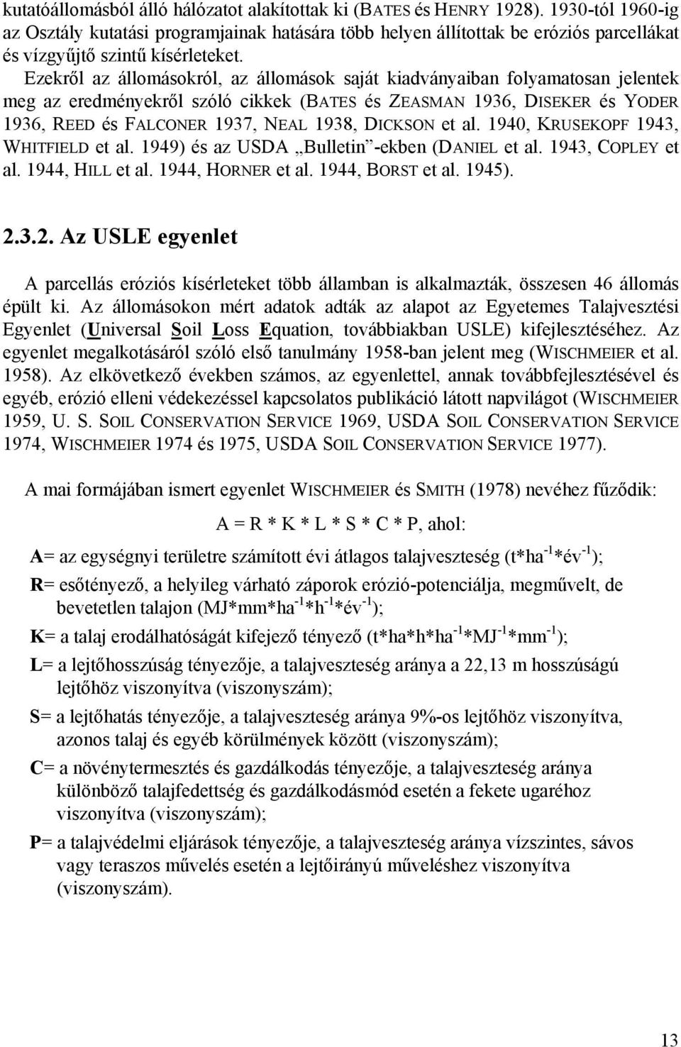 Ezekről az állomásokról, az állomások saját kiadványaiban folyamatosan jelentek meg az eredményekről szóló cikkek (BATES és ZEASMAN 1936, DISEKER és YODER 1936, REED és FALCONER 1937, NEAL 1938,