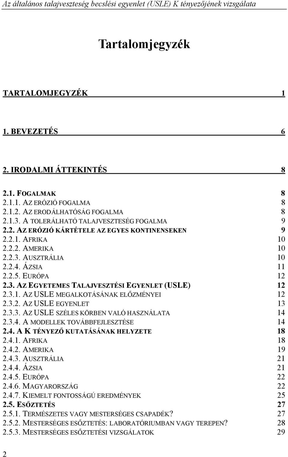 3.1. AZ USLE MEGALKOTÁSÁNAK ELŐZMÉNYEI 12 2.3.2. AZ USLE EGYENLET 13 2.3.3. AZ USLE SZÉLES KÖRBEN VALÓ HASZNÁLATA 14 2.3.4. A MODELLEK TOVÁBBFEJLESZTÉSE 14 2.4. A K TÉNYEZŐ KUTATÁSÁNAK HELYZETE 18 2.