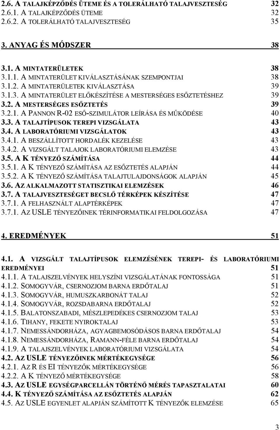 4. A LABORATÓRIUMI VIZSGÁLATOK 43 3.4.1. A BESZÁLLÍTOTT HORDALÉK KEZELÉSE 43 3.4.2. A VIZSGÁLT TALAJOK LABORATÓRIUMI ELEMZÉSE 43 3.5. A K TÉNYEZŐ SZÁMÍTÁSA 44 3.5.1. A K TÉNYEZŐ SZÁMÍTÁSA AZ ESŐZTETÉS ALAPJÁN 44 3.