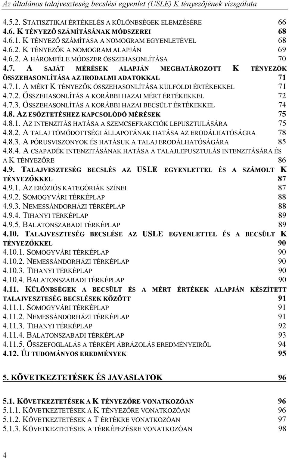 4.7. A SAJÁT MÉRÉSEK ALAPJÁN MEGHATÁROZOTT K TÉNYEZŐK ÖSSZEHASONLÍTÁSA AZ IRODALMI ADATOKKAL 71 4.7.1. A MÉRT K TÉNYEZŐK ÖSSZEHASONLÍTÁSA KÜLFÖLDI ÉRTÉKEKKEL 71 4.7.2.