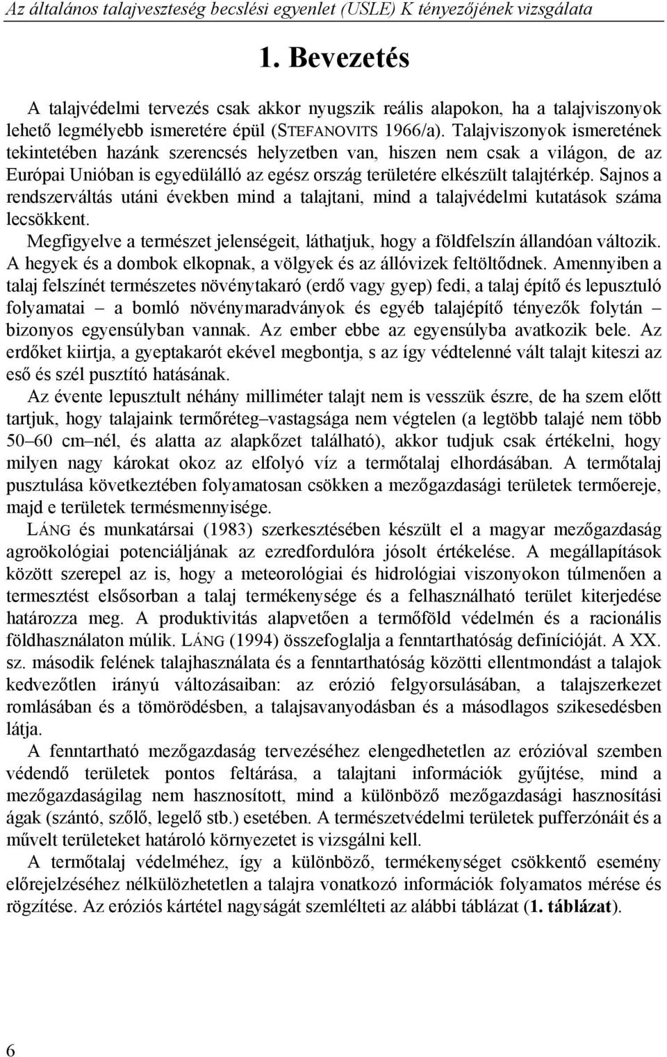 Talajviszonyok ismeretének tekintetében hazánk szerencsés helyzetben van, hiszen nem csak a világon, de az Európai Unióban is egyedülálló az egész ország területére elkészült talajtérkép.