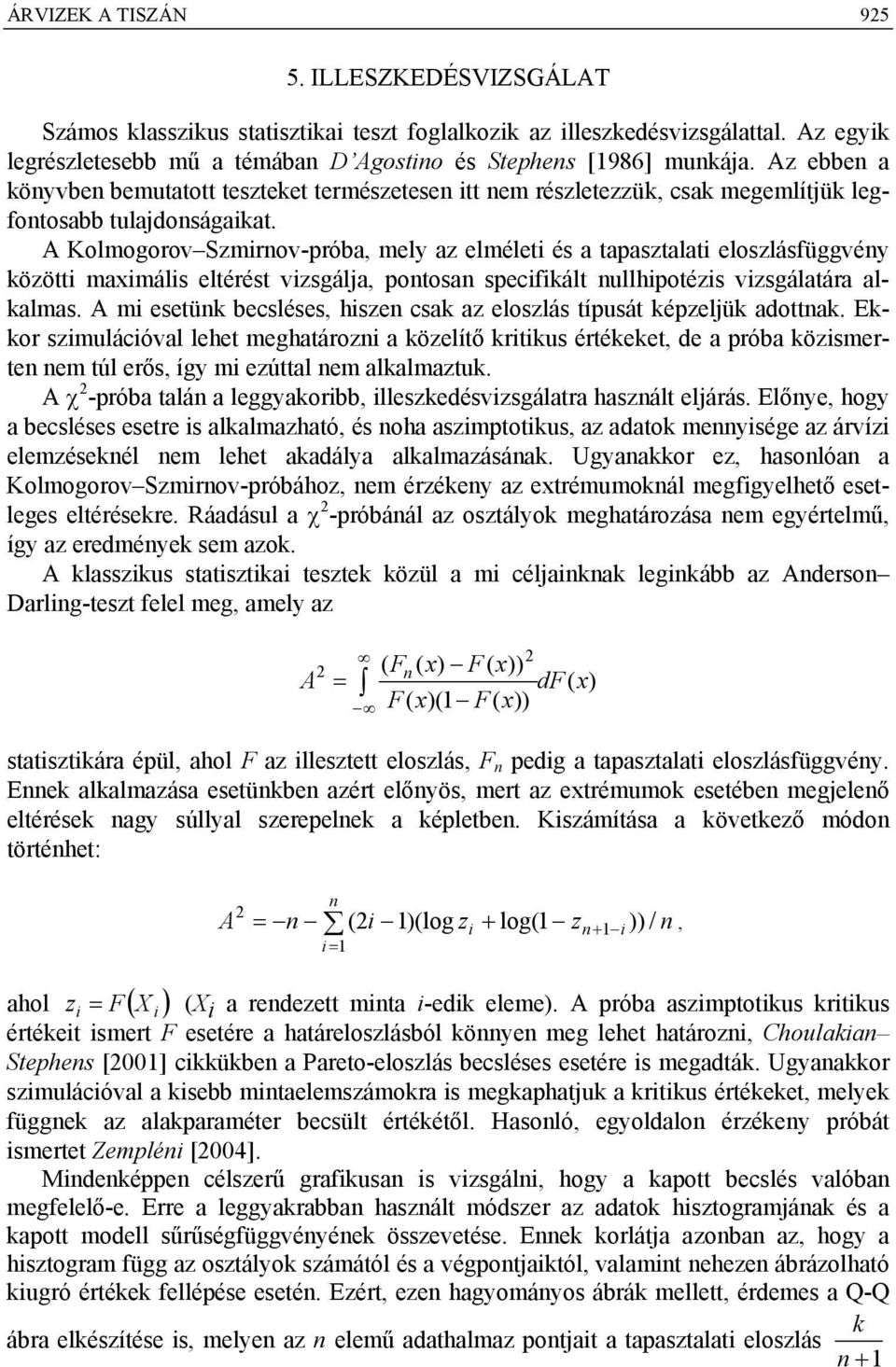 A Kolmogorov Szmirnov-próba, mely az elméleti és a tapasztalati eloszlásfüggvény közötti maximális eltérést vizsgálja, pontosan specifikált nullhipotézis vizsgálatára alkalmas.