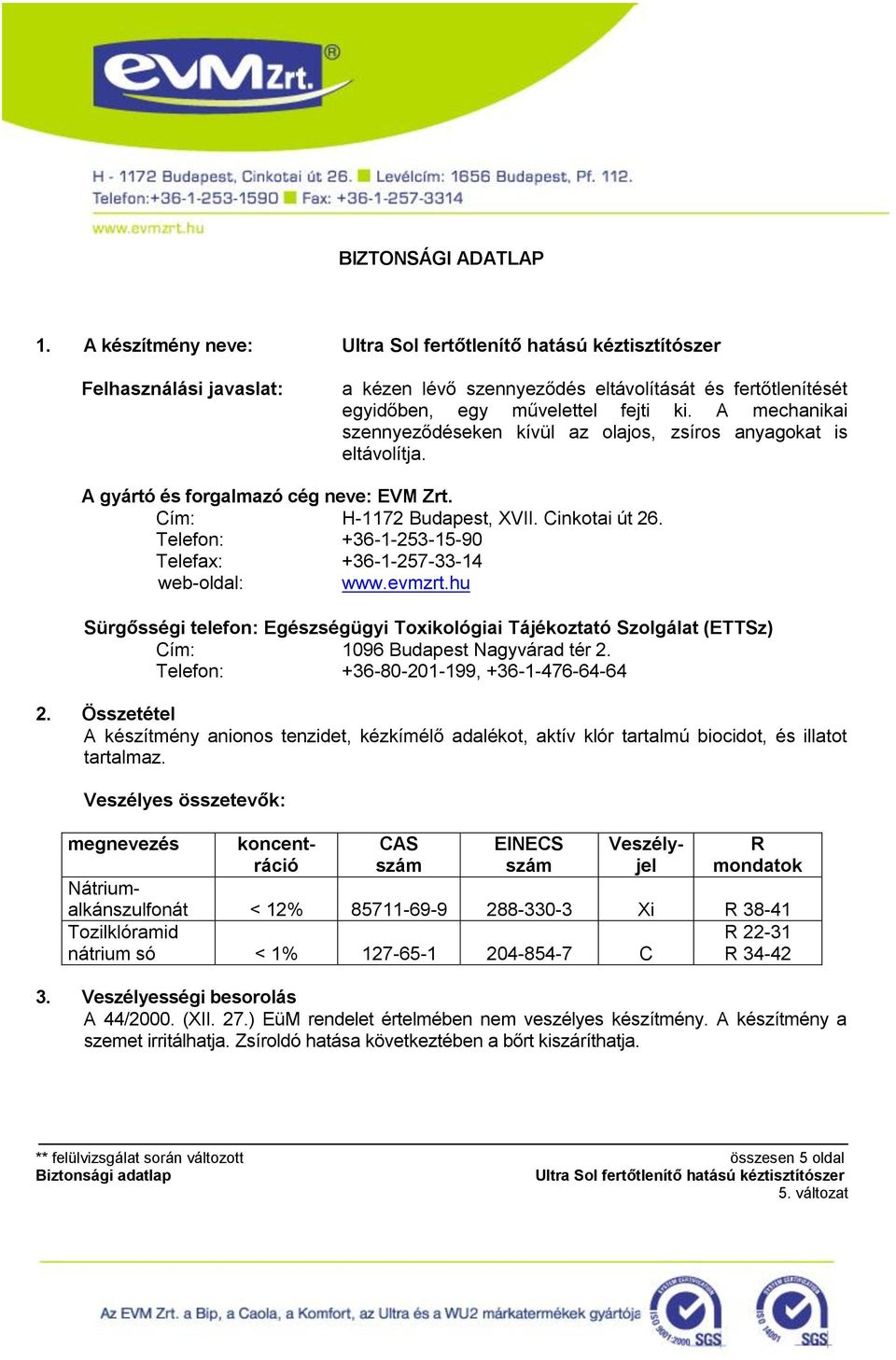 Telefon: +36-1-253-15-90 Telefax: +36-1-257-33-14 web-oldal: www.evmzrt.hu Sürgősségi telefon: Egészségügyi Toxikológiai Tájékoztató Szolgálat (ETTSz) Cím: 1096 Budapest Nagyvárad tér 2.