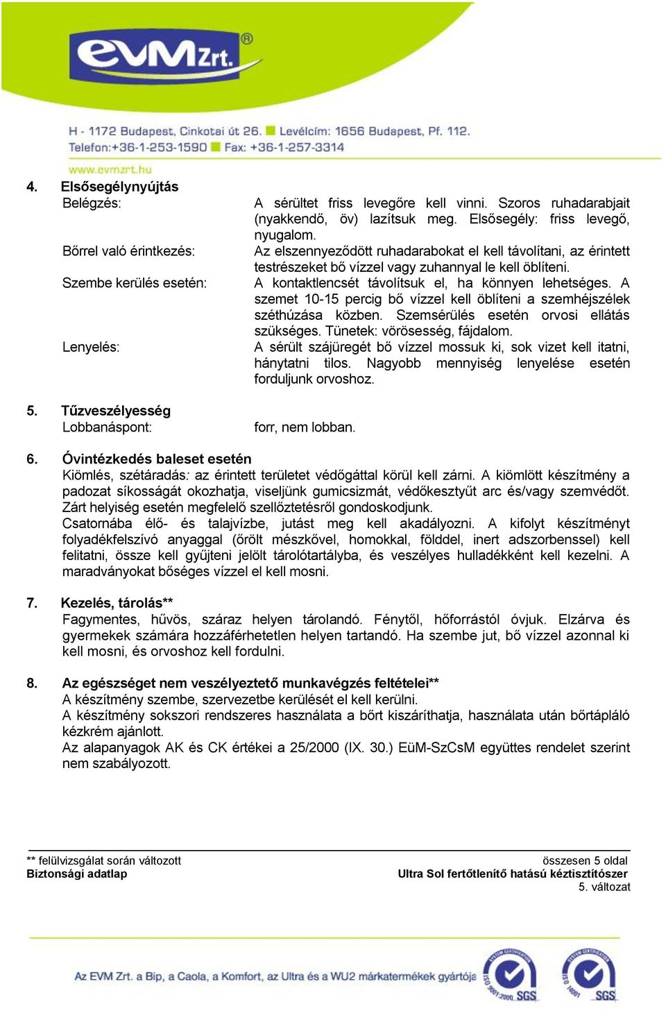 Az elszennyeződött ruhadarabokat el kell távolítani, az érintett testrészeket bő vízzel vagy zuhannyal le kell öblíteni. A kontaktlencsét távolítsuk el, ha könnyen lehetséges.