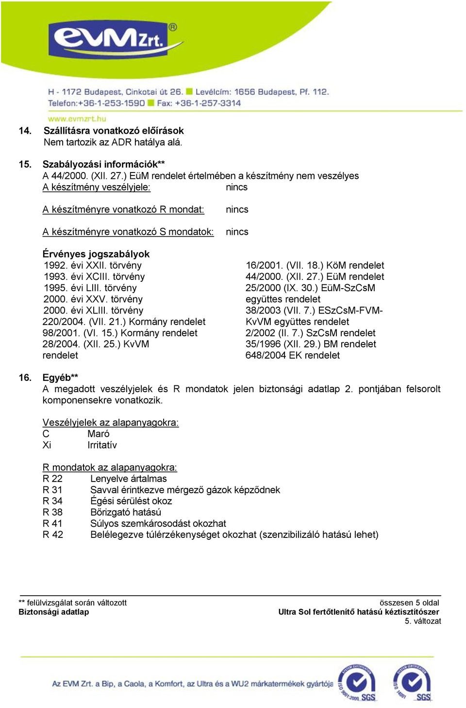 törvény 1993. évi XCIII. törvény 1995. évi LIII. törvény 2000. évi XXV. törvény 2000. évi XLIII. törvény 220/2004. (VII. 21.) Kormány rendelet 98/2001. (VI. 15.) Kormány rendelet 28/2004. (XII. 25.