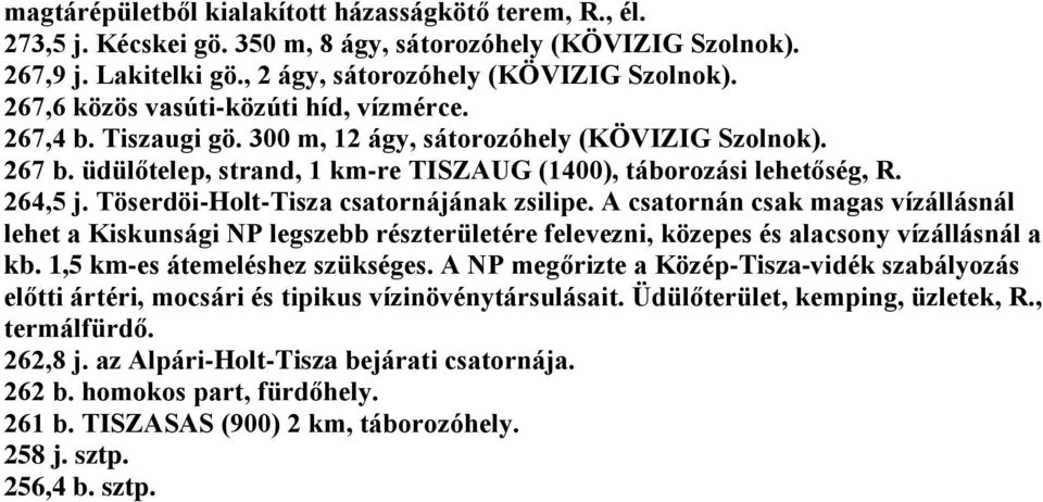 Töserdöi-Holt-Tisza csatornájának zsilipe. A csatornán csak magas vízállásnál lehet a Kiskunsági NP legszebb részterületére felevezni, közepes és alacsony vízállásnál a kb.