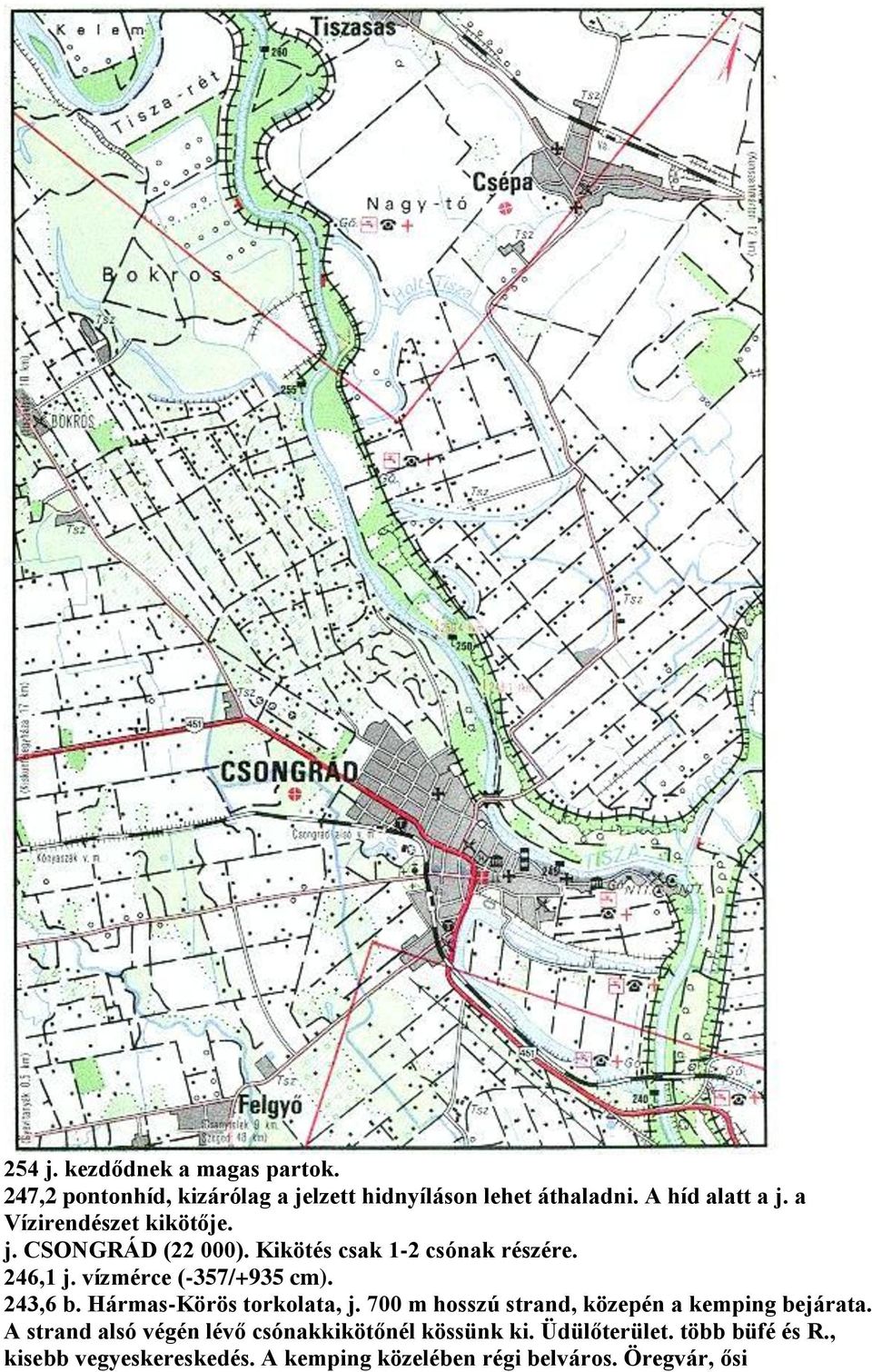 243,6 b. Hármas-Körös torkolata, j. 700 m hosszú strand, közepén a kemping bejárata.