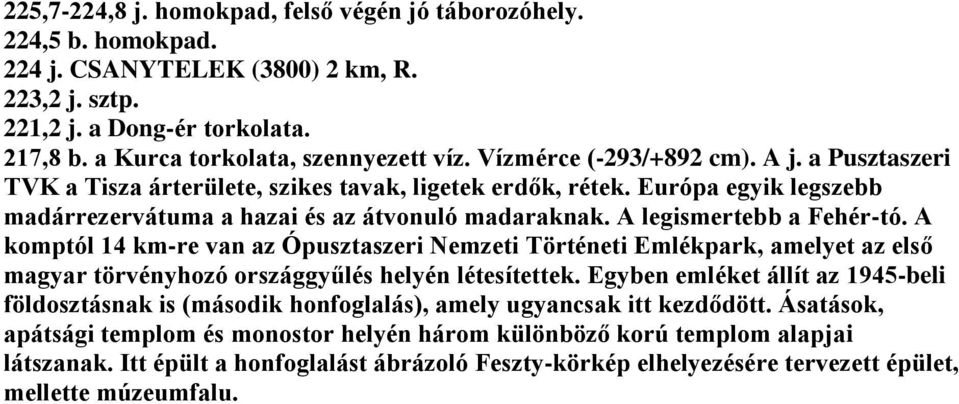 A legismertebb a Fehér-tó. A komptól 14 km-re van az Ópusztaszeri Nemzeti Történeti Emlékpark, amelyet az első magyar törvényhozó országgyűlés helyén létesítettek.