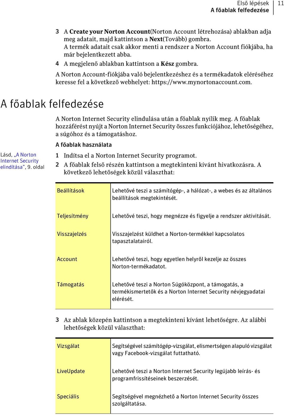 A Norton Account-fiókjába való bejelentkezéshez és a termékadatok eléréséhez keresse fel a következő webhelyet: https://www.mynortonaccount.com.