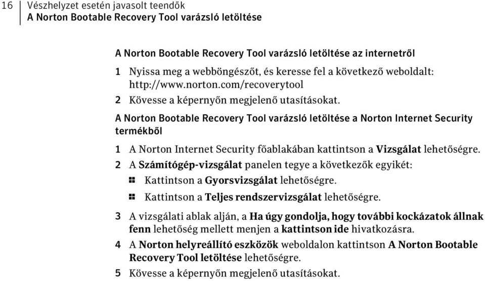 A Norton Bootable Recovery Tool varázsló letöltése a Norton Internet Security termékből 1 A Norton Internet Security főablakában kattintson a Vizsgálat lehetőségre.