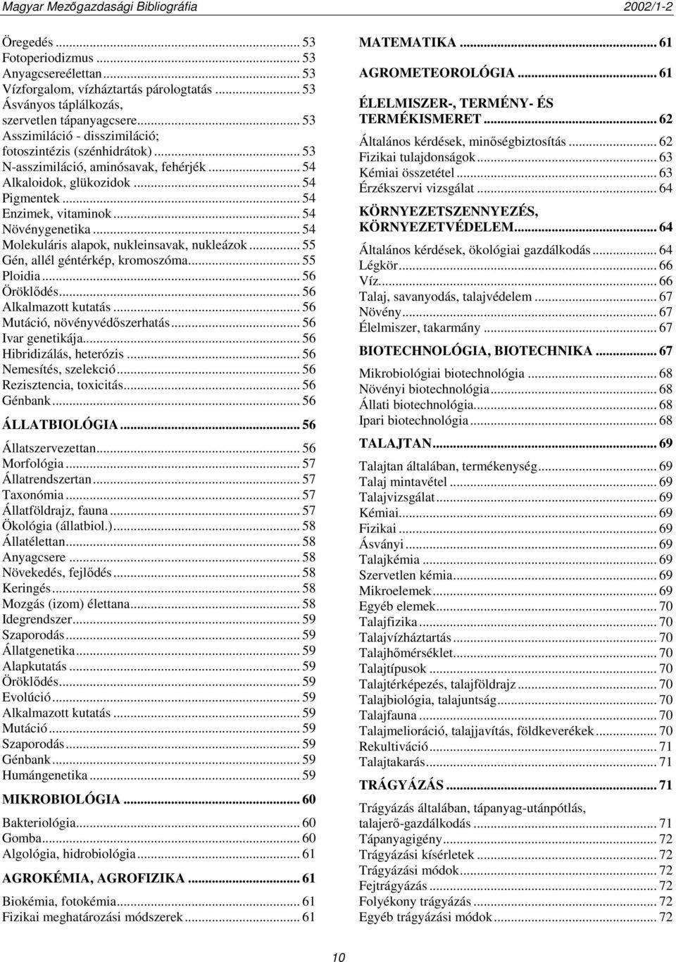 .. 54 Molekuláris alapok, nukleinsavak, nukleázok... 55 Gén, allél géntérkép, kromoszóma... 55 Ploidia... 56 Öröklődés... 56 Alkalmazott kutatás... 56 Mutáció, növényvédőszerhatás... 56 Ivar genetikája.