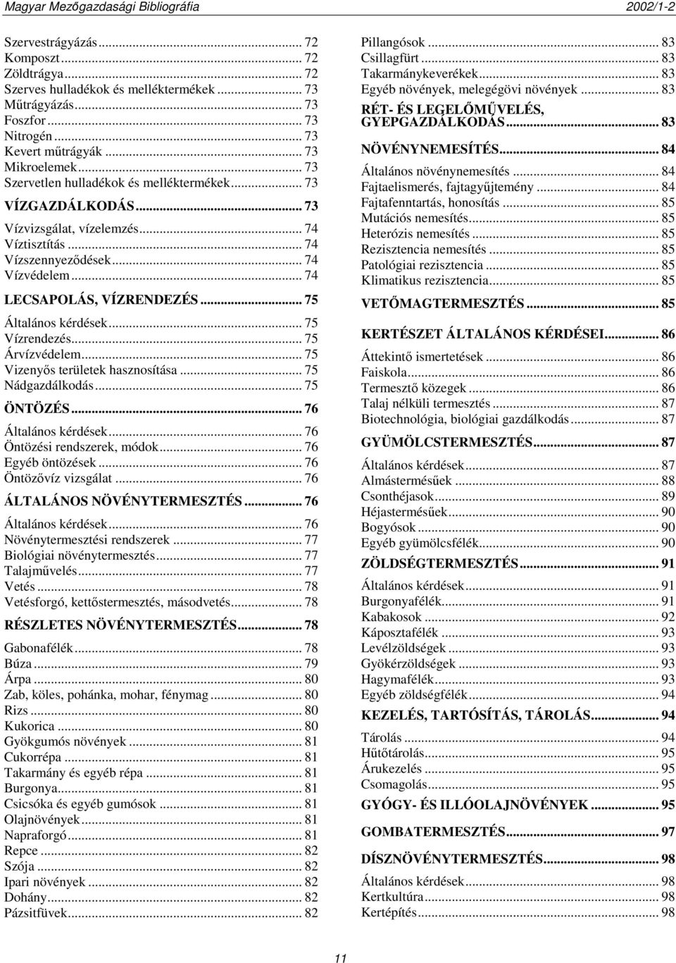 .. 75 Általános kérdések... 75 Vízrendezés... 75 Árvízvédelem... 75 Vizenyős területek hasznosítása... 75 Nádgazdálkodás... 75 ÖNTÖZÉS... 76 Általános kérdések... 76 Öntözési rendszerek, módok.