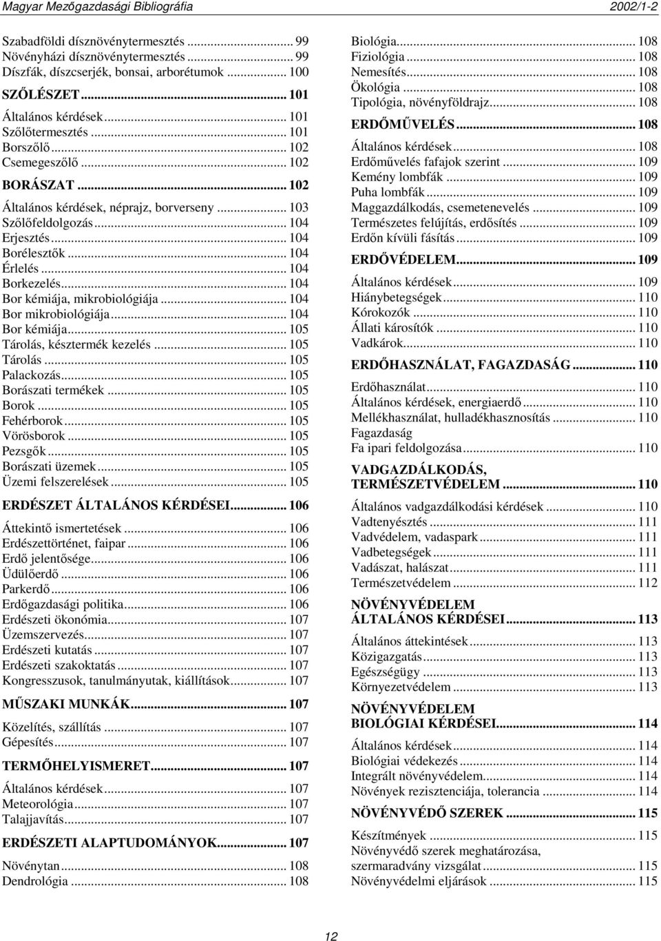 .. 104 Bor kémiája, mikrobiológiája... 104 Bor mikrobiológiája... 104 Bor kémiája... 105 Tárolás, késztermék kezelés... 105 Tárolás... 105 Palackozás... 105 Borászati termékek... 105 Borok.