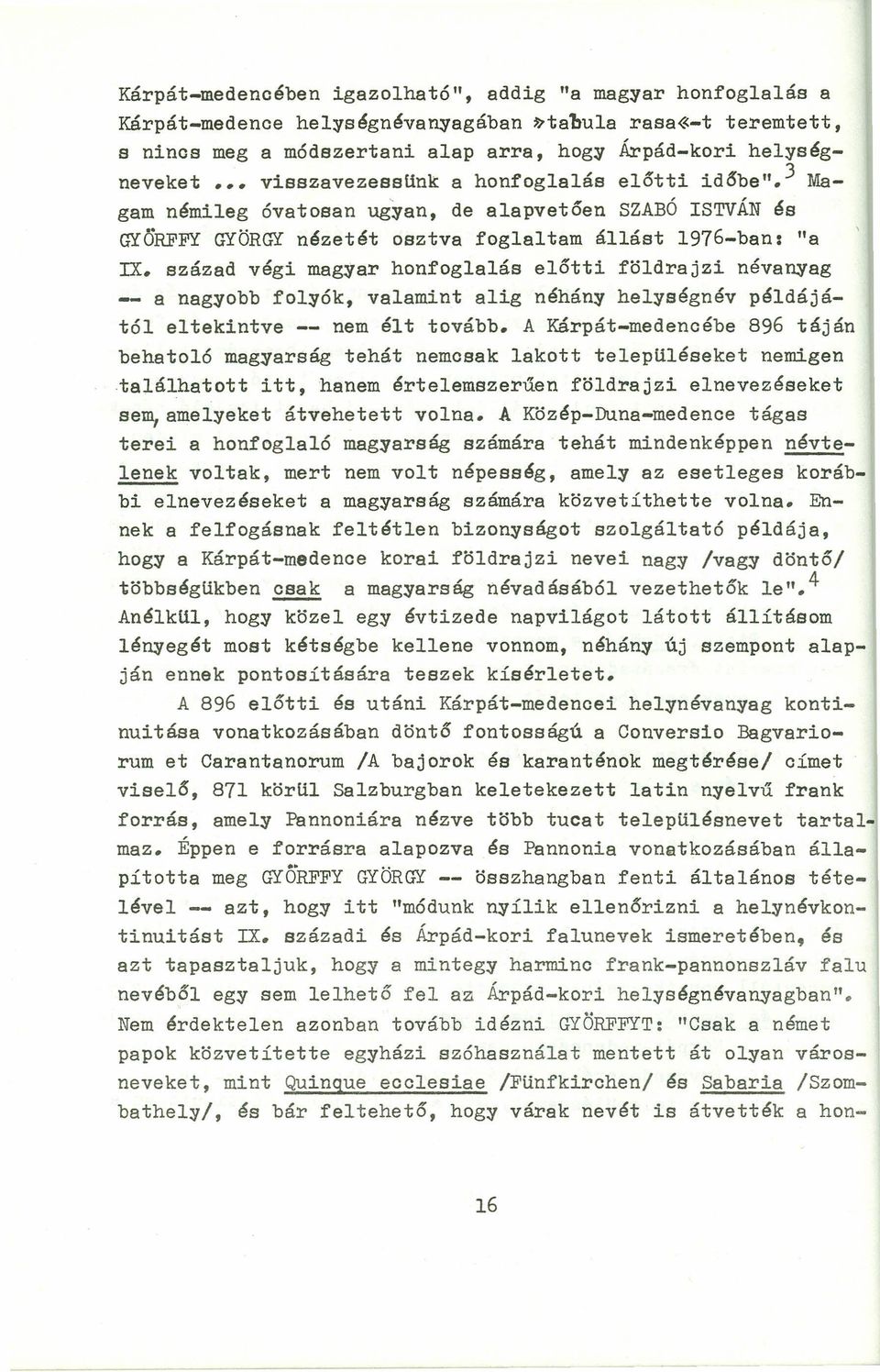 század végi magyar honfoglalás előtti földrajzi névan:yag -- a nag:yobb fol:yók, valamint alig néhány helységnév páldájátói eltekintve -- nem élt tovább.