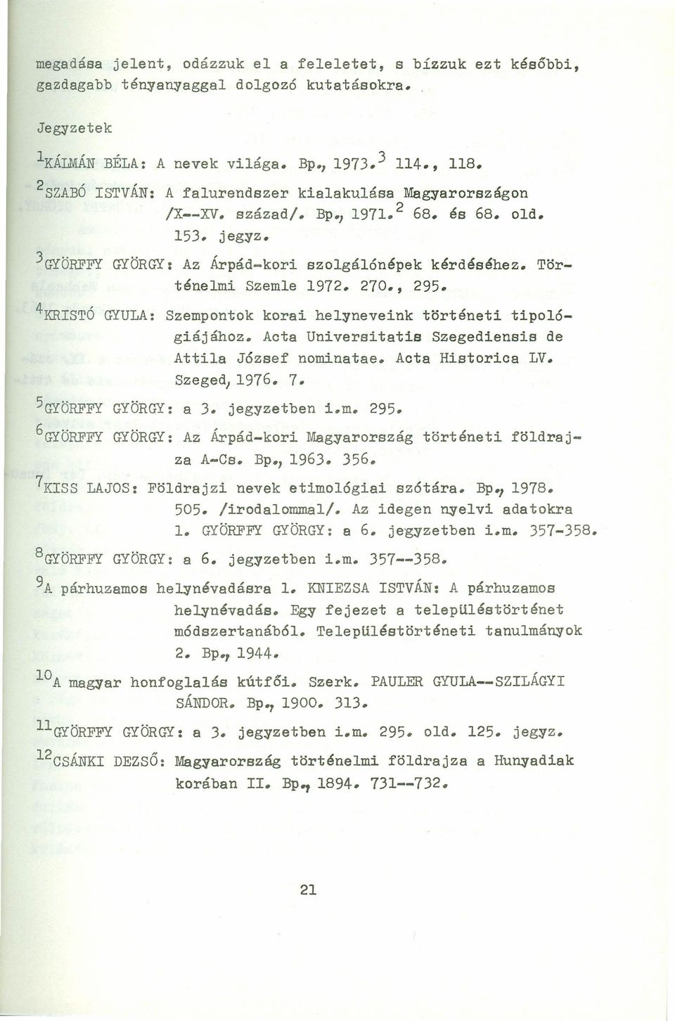 , 295. 4KRISTÓ GYULA: Szempontok korai hel~neveink történeti tipológiájához. Acta Universitatis Szegediensis de Attila József nominatae. Acta Historica LV. Szeged, 1976. 7. 5GYÖRFFY GYÖRGY: a 3.