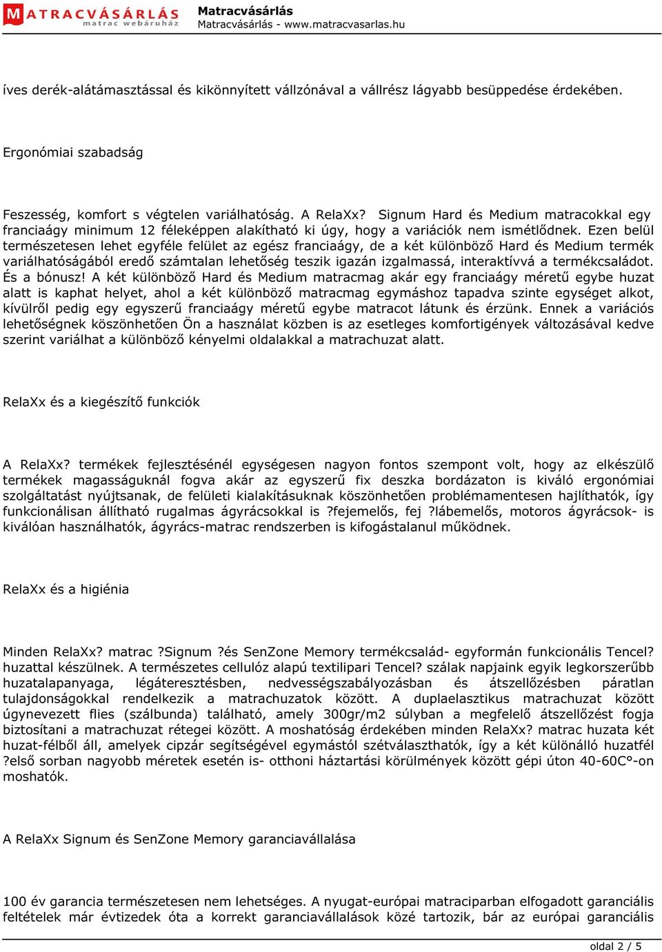 Ezen belül természetesen lehet egyféle felület az egész franciaágy, de a két különböző Hard és Medium termék variálhatóságából eredő számtalan lehetőség teszik igazán izgalmassá, interaktívvá a