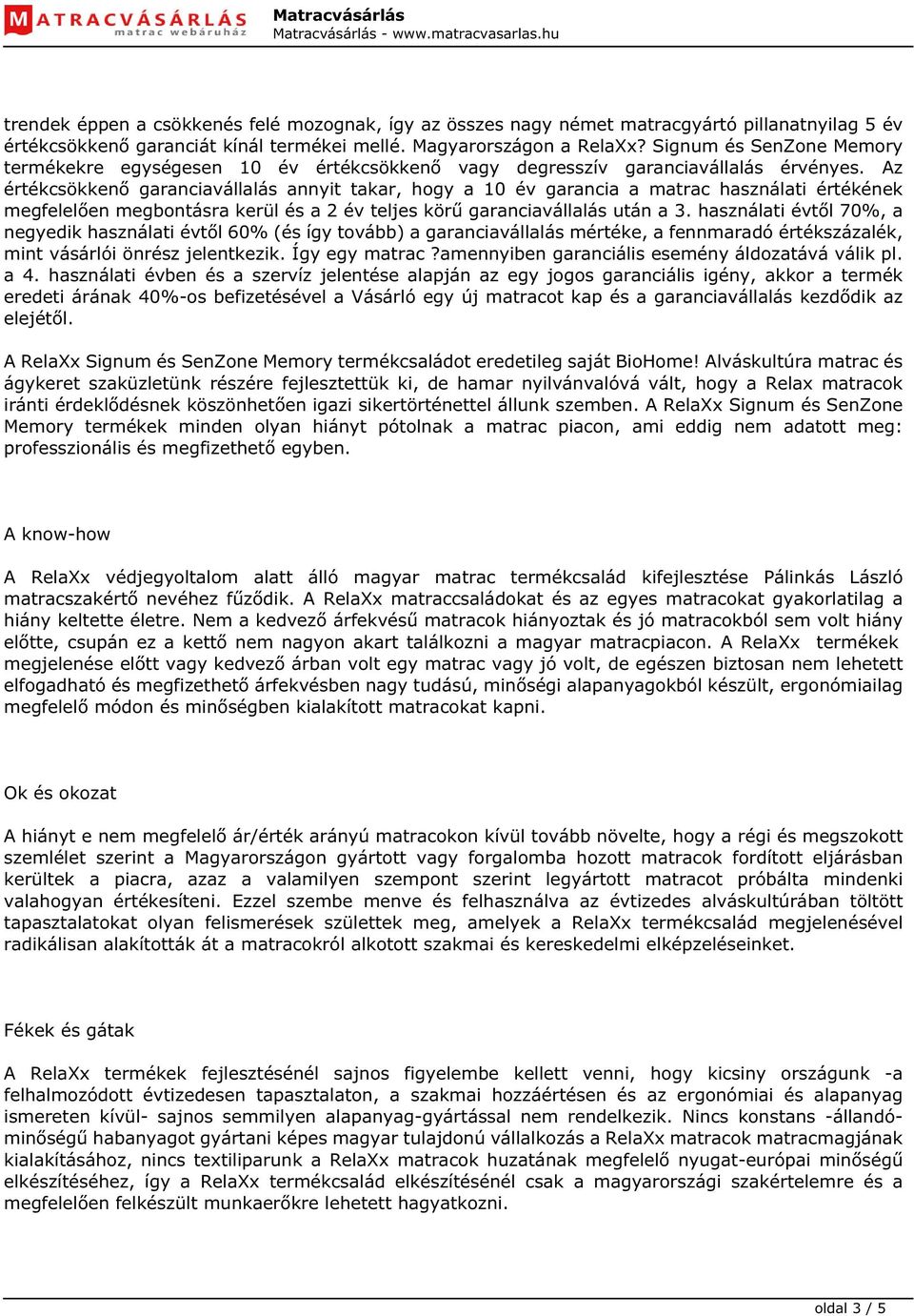 Az értékcsökkenő garanciavállalás annyit takar, hogy a 10 év garancia a matrac használati értékének megfelelően megbontásra kerül és a 2 év teljes körű garanciavállalás után a 3.