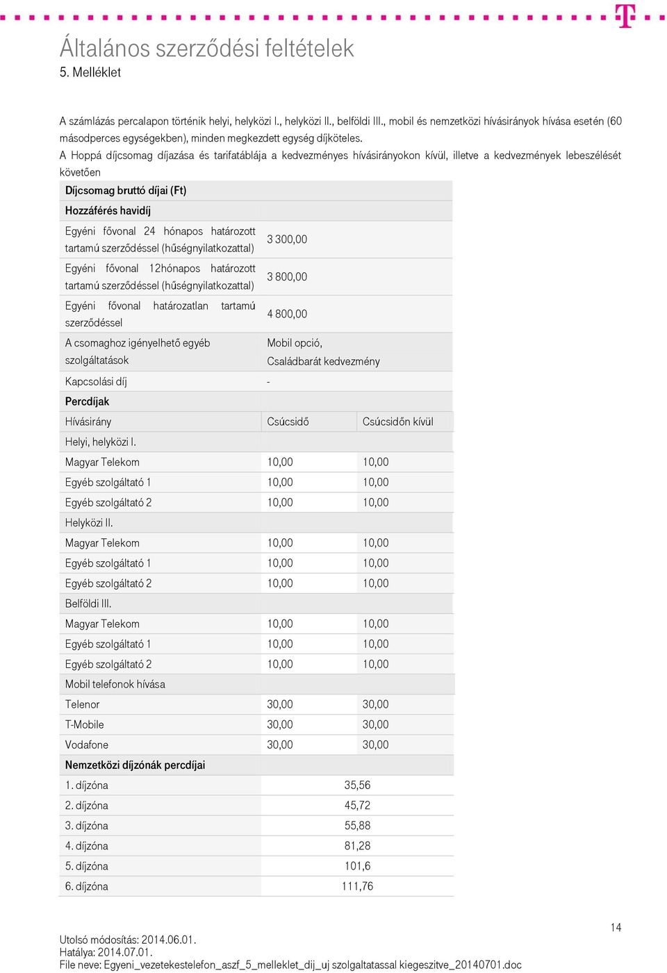 határozott tartamú szerződéssel (hűségnyilatkozattal) Egyéni fővonal 12hónapos határozott tartamú szerződéssel (hűségnyilatkozattal) Egyéni fővonal határozatlan tartamú szerződéssel A csomaghoz