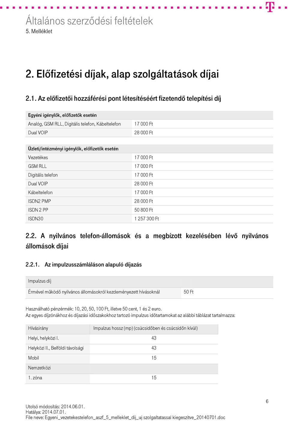 Üzleti/intézményi igénylők, előfizetők esetén Vezetékes GSM RLL Digitális telefon Dual VOIP Kábeltelefon ISDN2 PMP ISDN 2 PP ISDN30 17 000 Ft 17 000 Ft 17 000 Ft 28 000 Ft 17 000 Ft 28 000 Ft 50 800