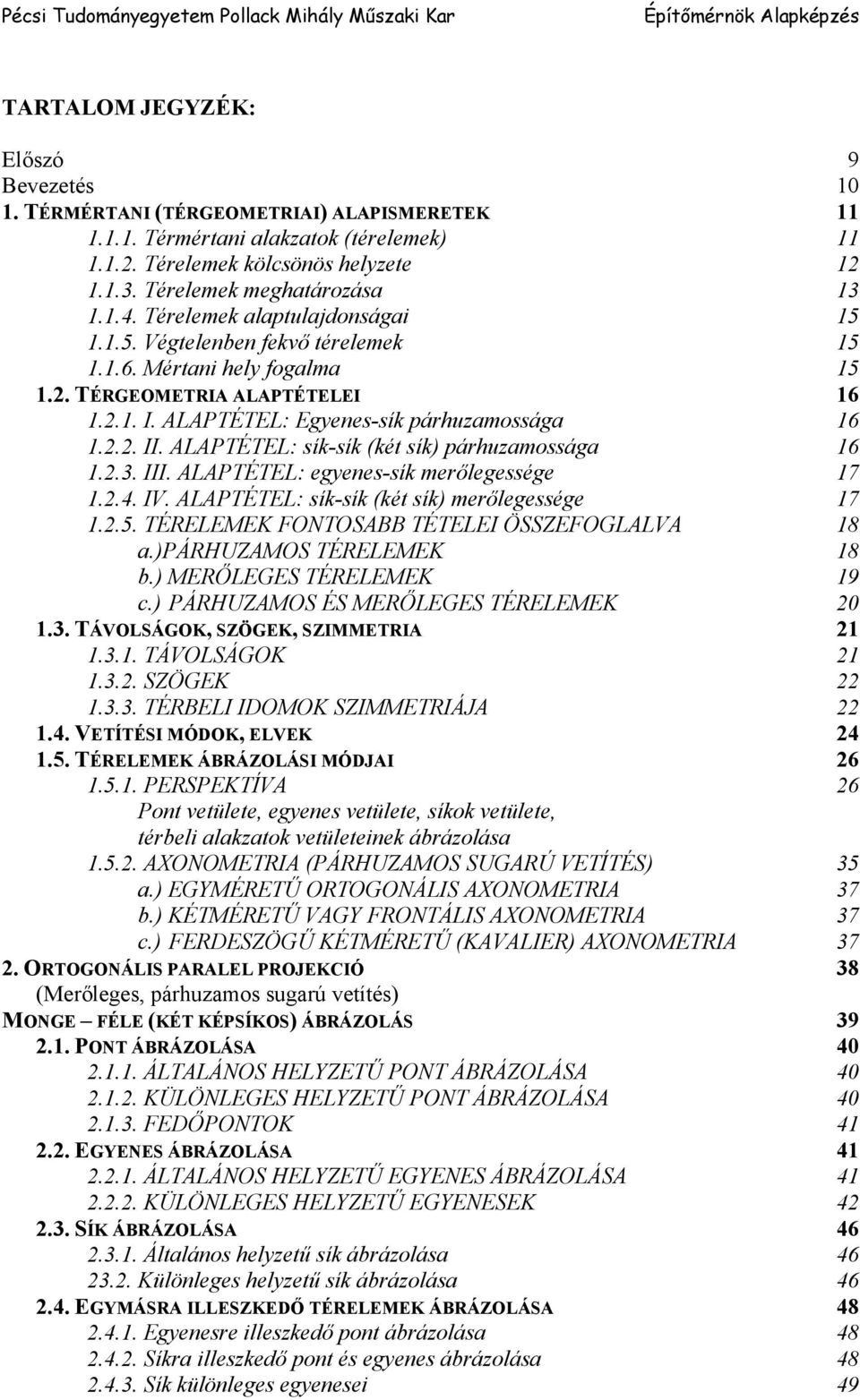 2.1. I. ALAPTÉTEL: Egyenes-sík párhuzamossága 16 1.2.2. II. ALAPTÉTEL: sík-sík (két sík) párhuzamossága 16 1.2.3. III. ALAPTÉTEL: egyenes-sík merőlegessége 17 1.2.4. IV.