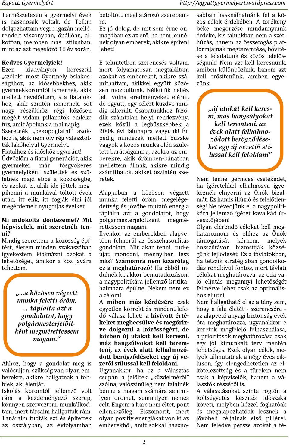 Ezen kiadványon keresztül szólok most Gyermely őslakosságához, az idősebbekhez, akik gyermekkoromtól ismernek, akik mellett nevelődtem, s a fiatalokhoz, akik szintén ismernek, sőt nagy részükhöz régi