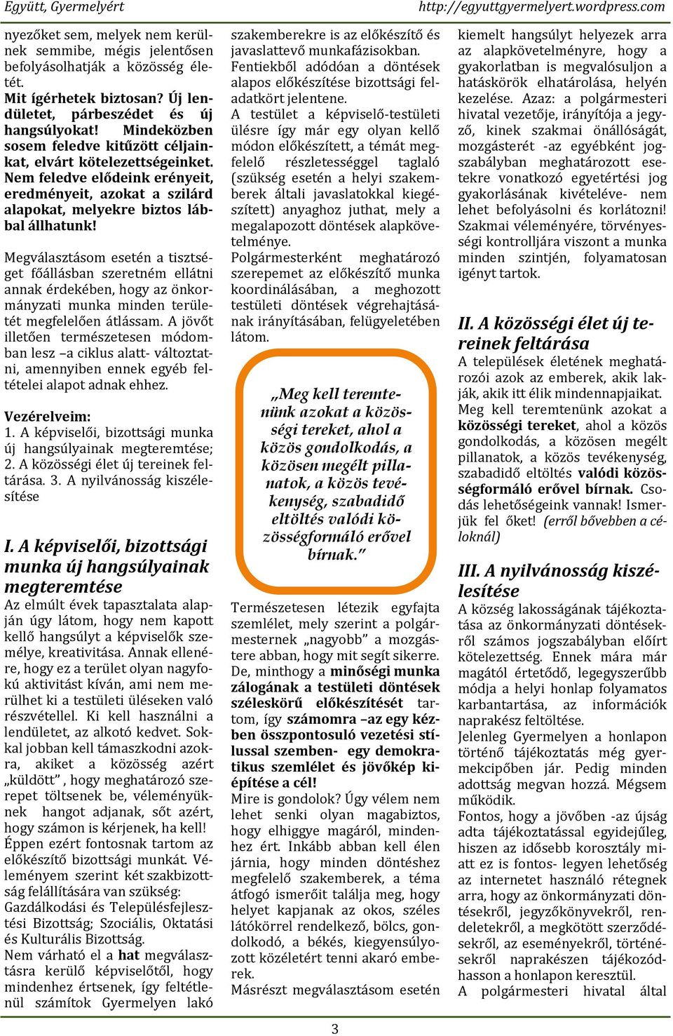 Megválasztásom esetén a tisztséget főállásban szeretném ellátni annak érdekében, hogy az önkormányzati munka minden területét megfelelően átlássam.