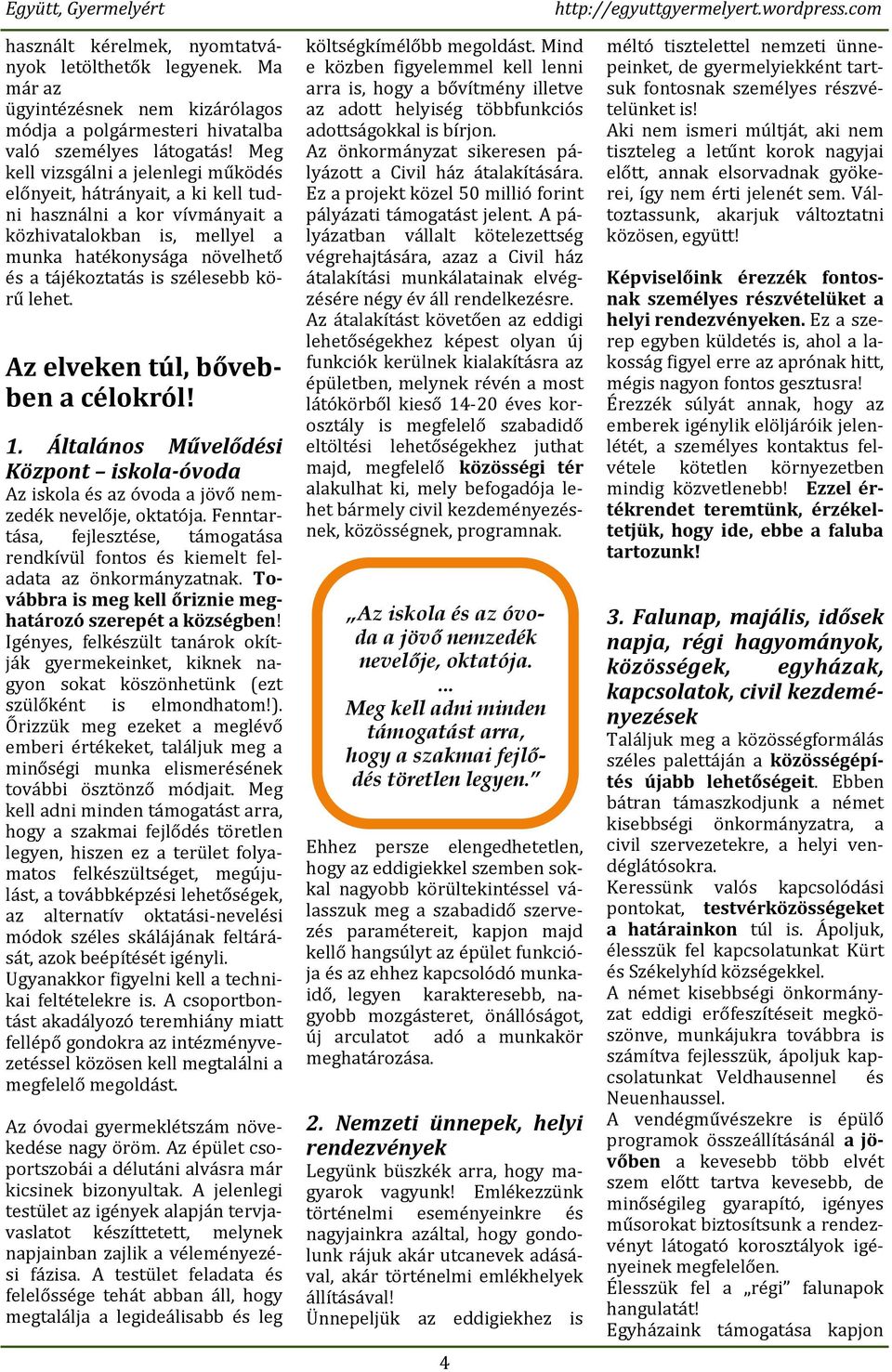 körű lehet. Az elveken túl, bővebben a célokról! 1. Általános Művelődési Központ iskola-óvoda Az iskola és az óvoda a jövő nemzedék nevelője, oktatója.