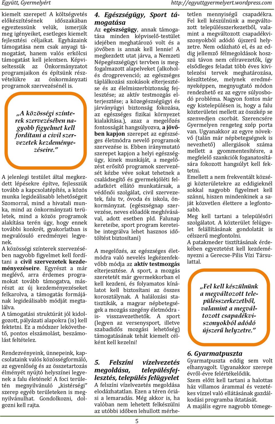 Képviseltessük az Önkormányzatot programjaikon és építsünk részvételükre az önkormányzati programok szervezésénél is.