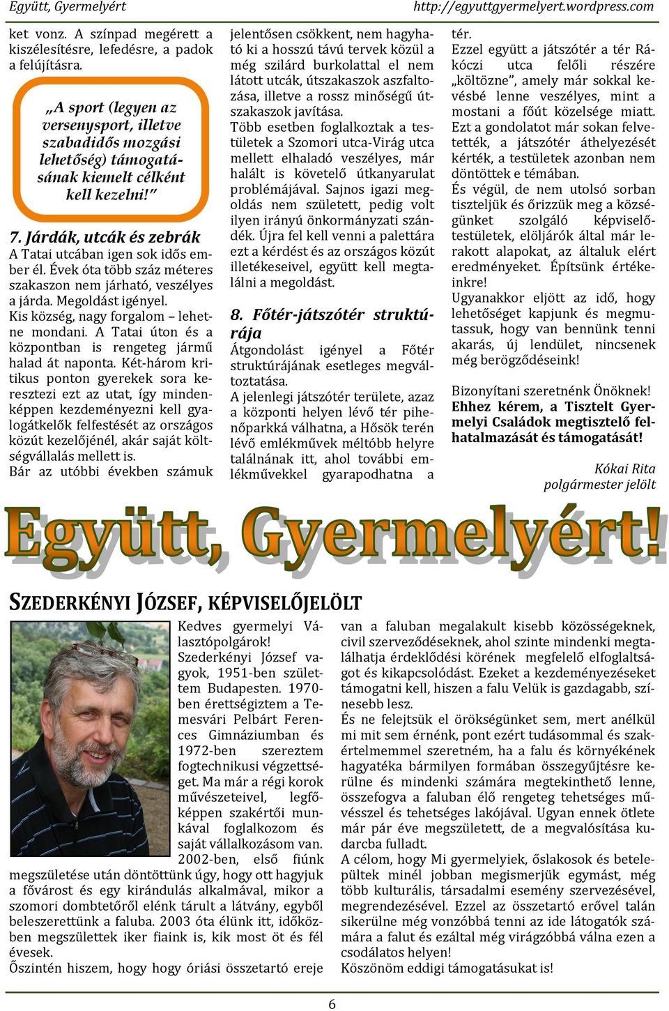 Évek óta több száz méteres szakaszon nem járható, veszélyes a járda. Megoldást igényel. Kis község, nagy forgalom lehetne mondani. A Tatai úton és a központban is rengeteg jármű halad át naponta.