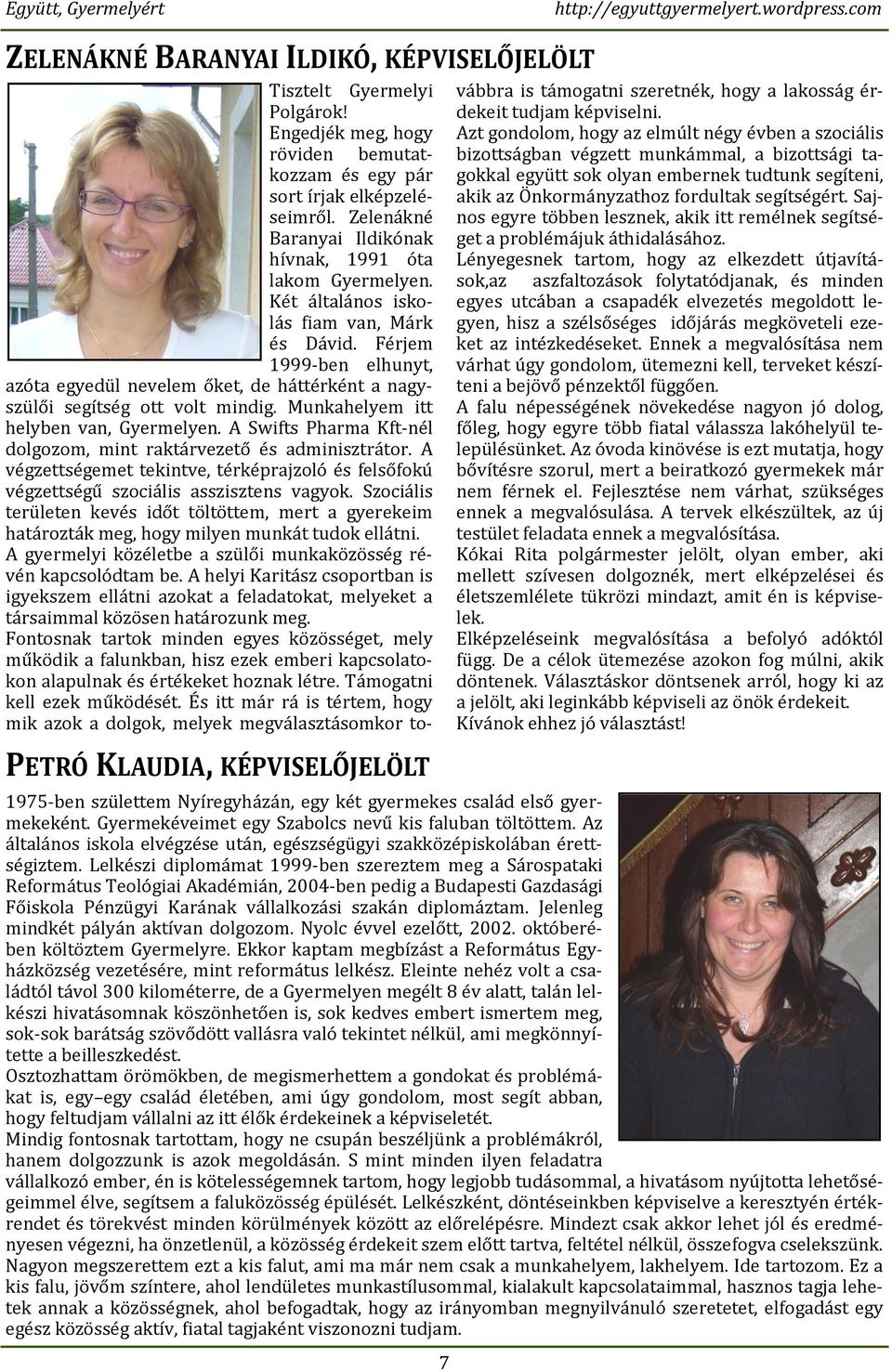 Férjem 1999-ben elhunyt, azóta egyedül nevelem őket, de háttérként a nagyszülői segítség ott volt mindig. Munkahelyem itt helyben van, Gyermelyen.