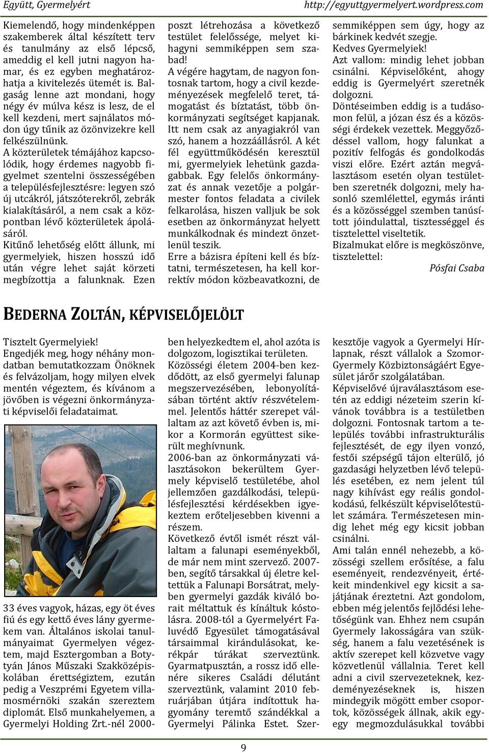A közterületek témájához kapcsolódik, hogy érdemes nagyobb figyelmet szentelni összességében a településfejlesztésre: legyen szó új utcákról, játszóterekről, zebrák kialakításáról, a nem csak a