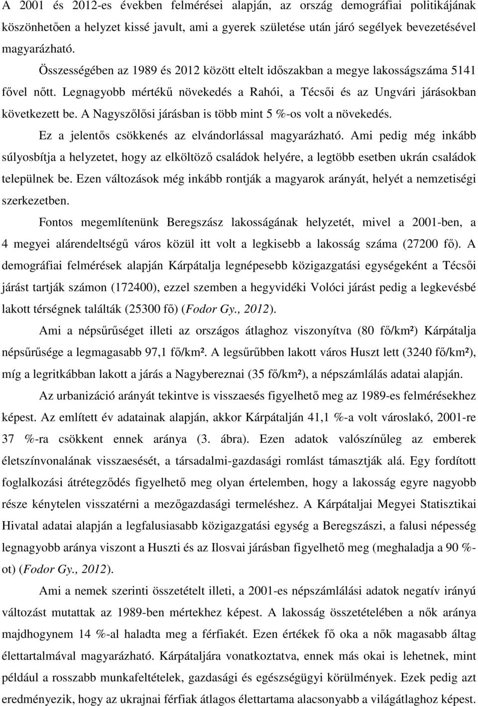 A Nagyszőlősi járásban is több mint 5 %-os volt a növekedés. Ez a jelentős csökkenés az elvándorlással magyarázható.