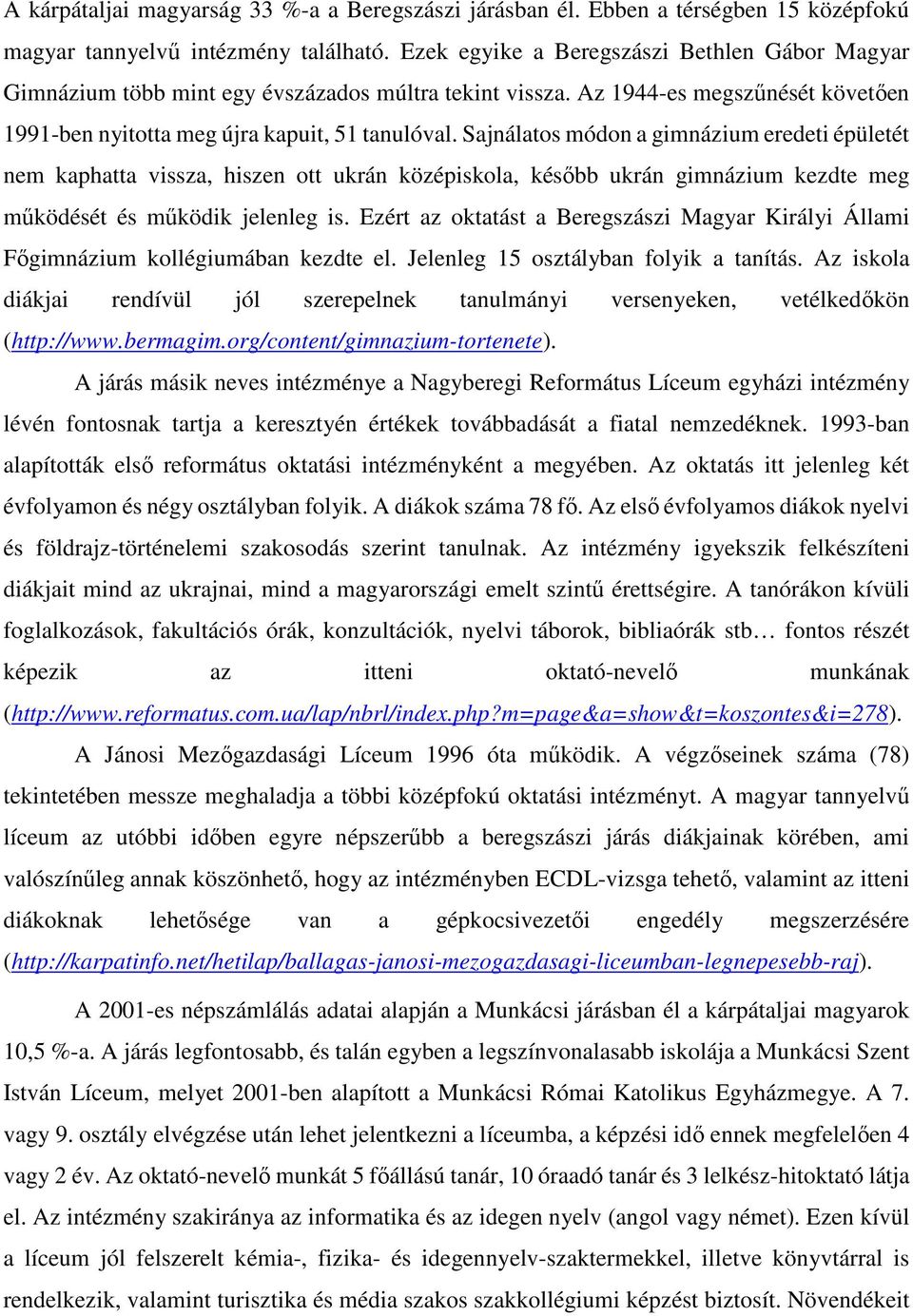 Sajnálatos módon a gimnázium eredeti épületét nem kaphatta vissza, hiszen ott ukrán középiskola, később ukrán gimnázium kezdte meg működését és működik jelenleg is.