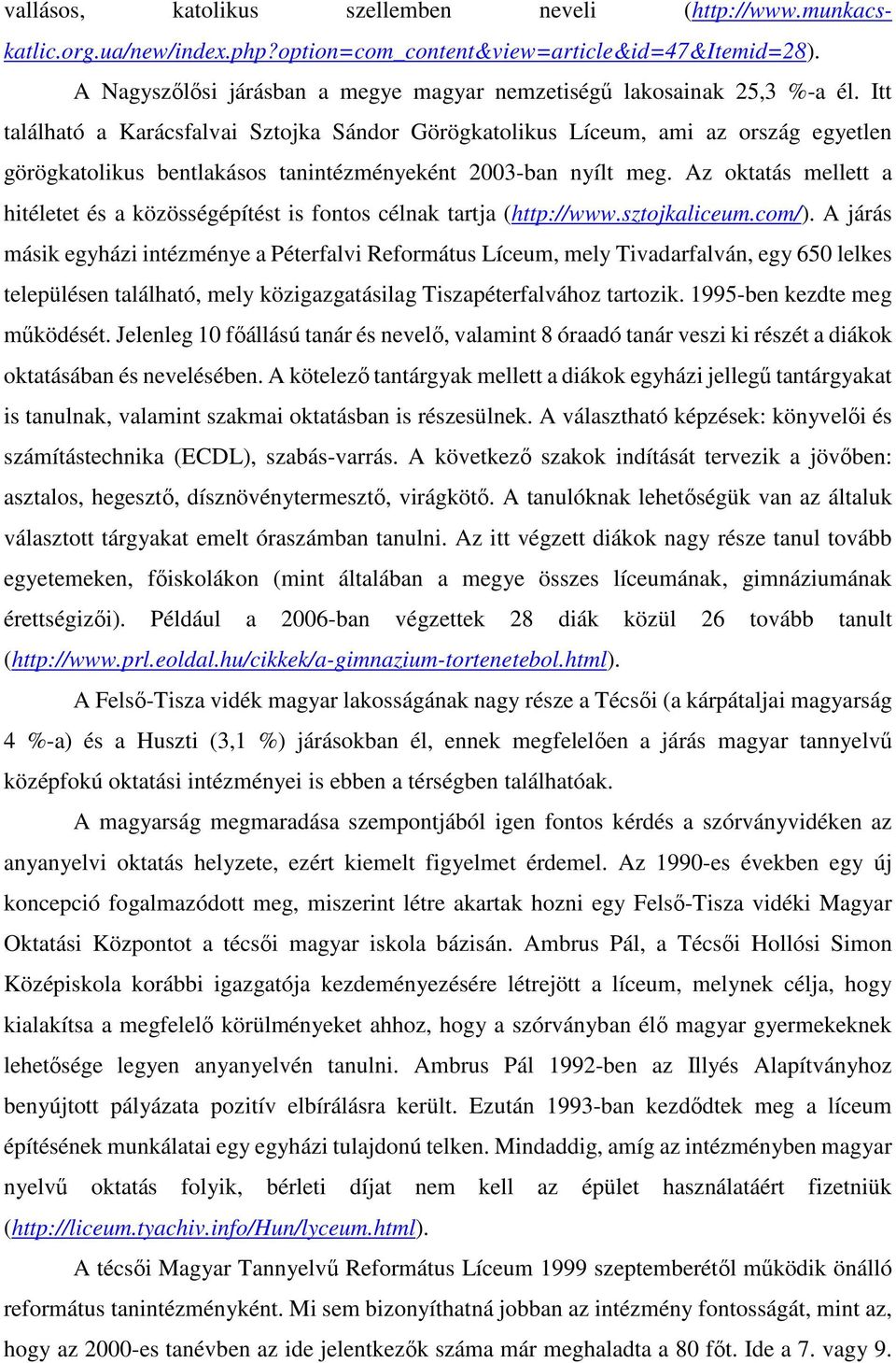 Itt található a Karácsfalvai Sztojka Sándor Görögkatolikus Líceum, ami az ország egyetlen görögkatolikus bentlakásos tanintézményeként 2003-ban nyílt meg.