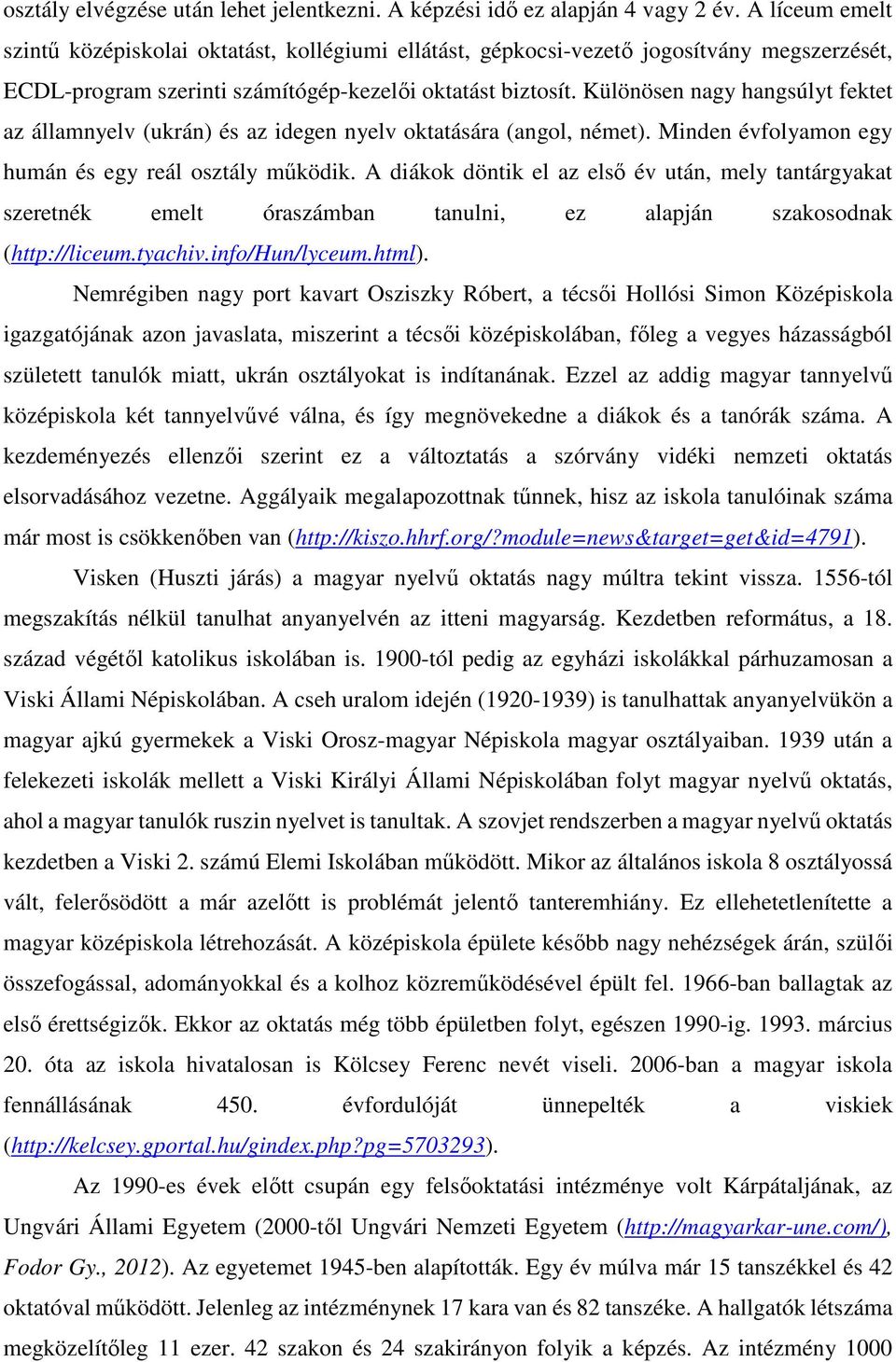 Különösen nagy hangsúlyt fektet az államnyelv (ukrán) és az idegen nyelv oktatására (angol, német). Minden évfolyamon egy humán és egy reál osztály működik.