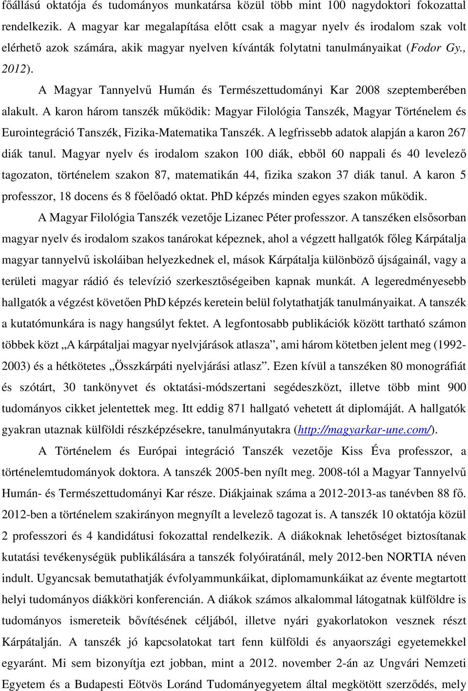 A Magyar Tannyelvű Humán és Természettudományi Kar 2008 szeptemberében alakult.