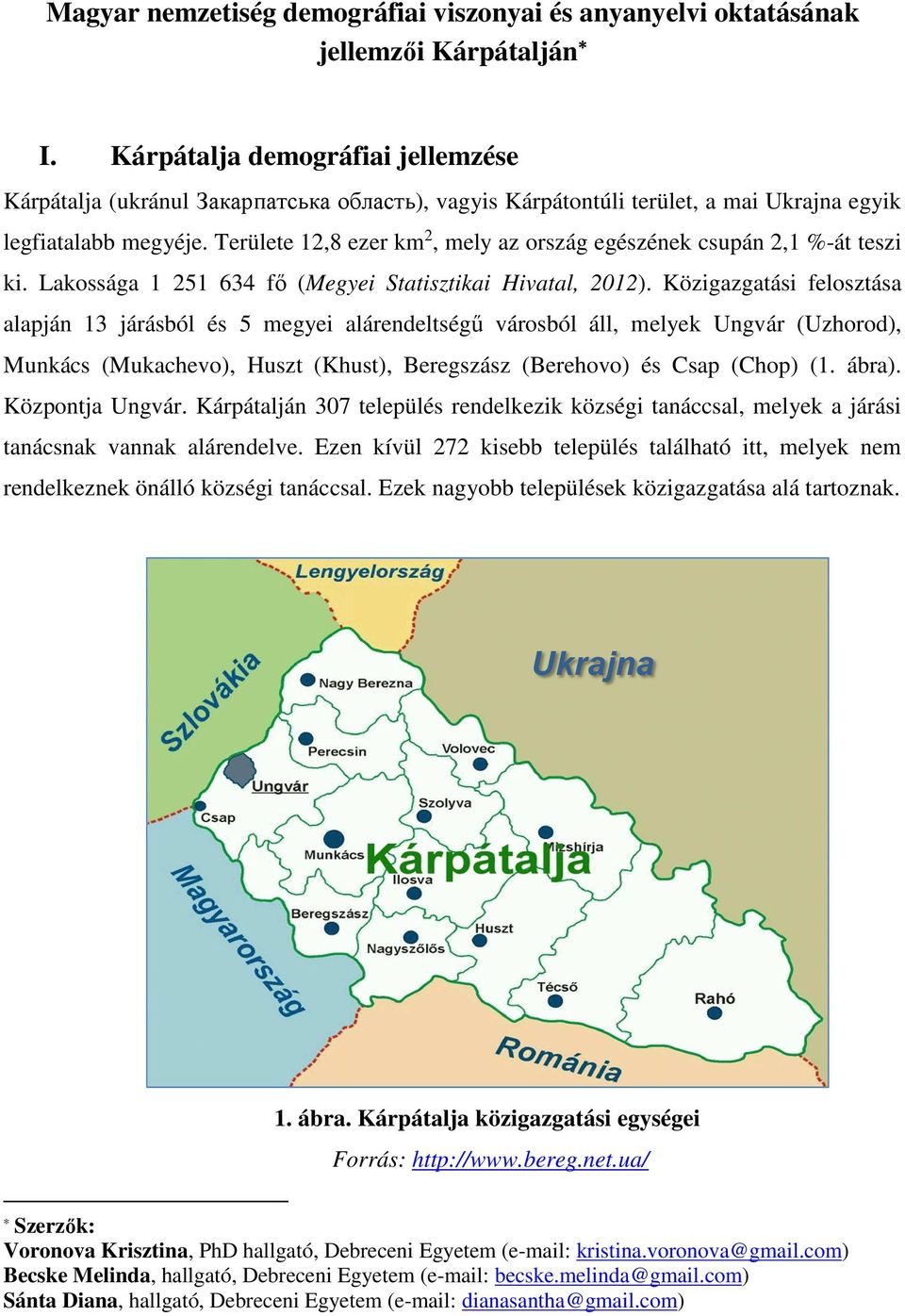 Területe 12,8 ezer km 2, mely az ország egészének csupán 2,1 %-át teszi ki. Lakossága 1 251 634 fő (Megyei Statisztikai Hivatal, 2012).