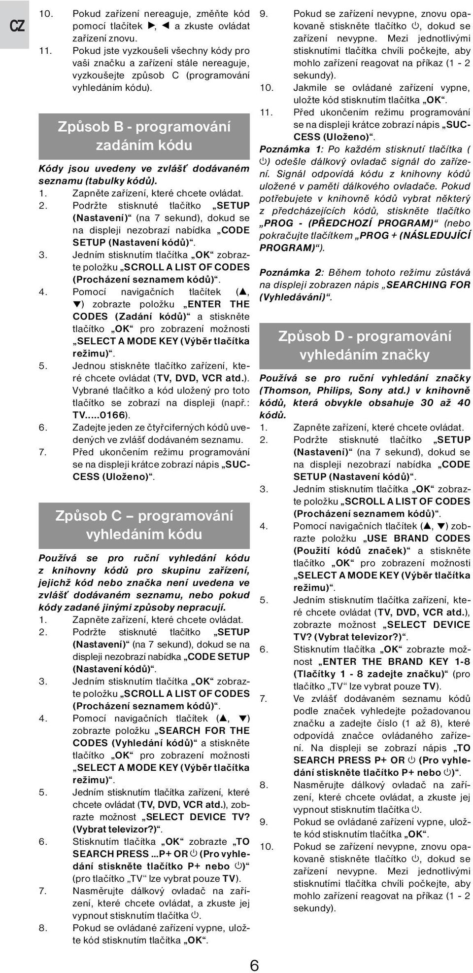 Způsob B - programování zadáním kódu Kódy jsou uvedeny ve zvlášť dodávaném seznamu (tabulky kódů). 1. Zapněte zařízení, které chcete ovládat. 2.