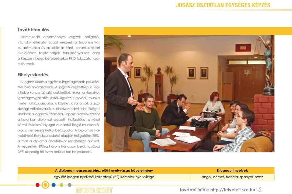 A jogászi végzettség a leginkább konvertálható szakterület, hiszen a klasszikus igazságszolgáltatási (bírói, ügyészi, ügyvédi) munka mellett a közigazgatás, a közélet, a sajtó, sőt, a gazdasági