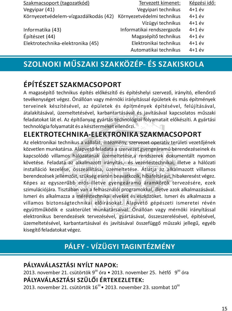 ÉPÍTÉSZET SZAKMACSOPORT A magasépítő technikus építés előkészítő és építéshelyi szervező, irányító, ellenőrző tevékenységet végez.