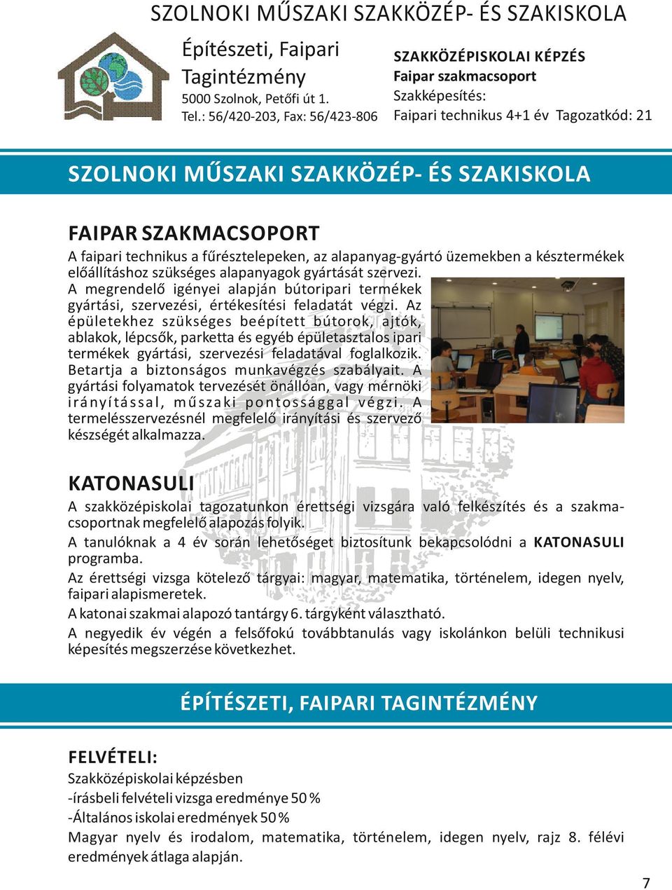 alapanyagok gyártását szervezi. A megrendelő igényei alapján bútoripari termékek gyártási, szervezési, értékesítési feladatát végzi.