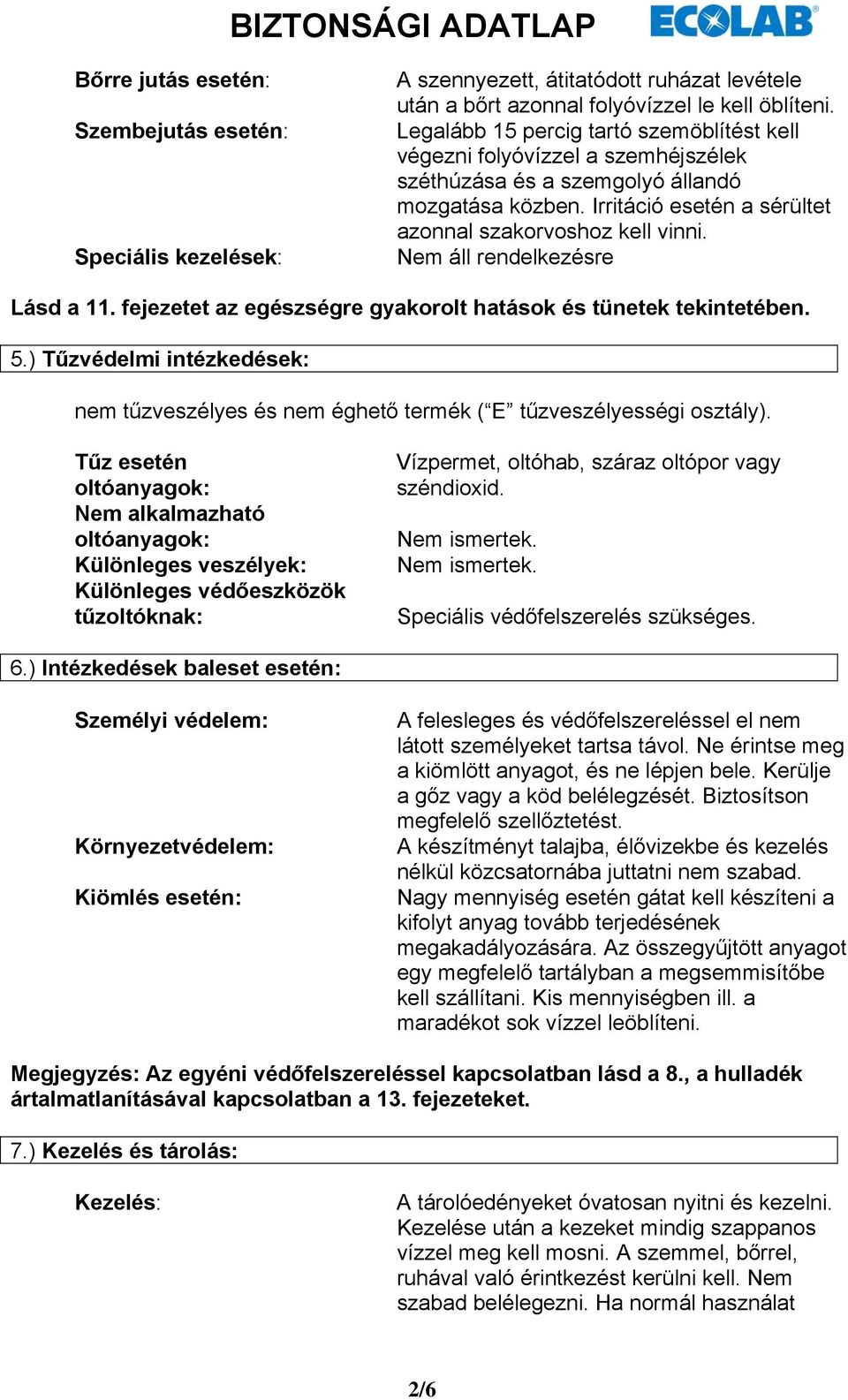 Nem áll rendelkezésre Lásd a 11. fejezetet az egészségre gyakorolt hatások és tünetek tekintetében. 5.) Tűzvédelmi intézkedések: nem tűzveszélyes és nem éghető termék ( E tűzveszélyességi osztály).