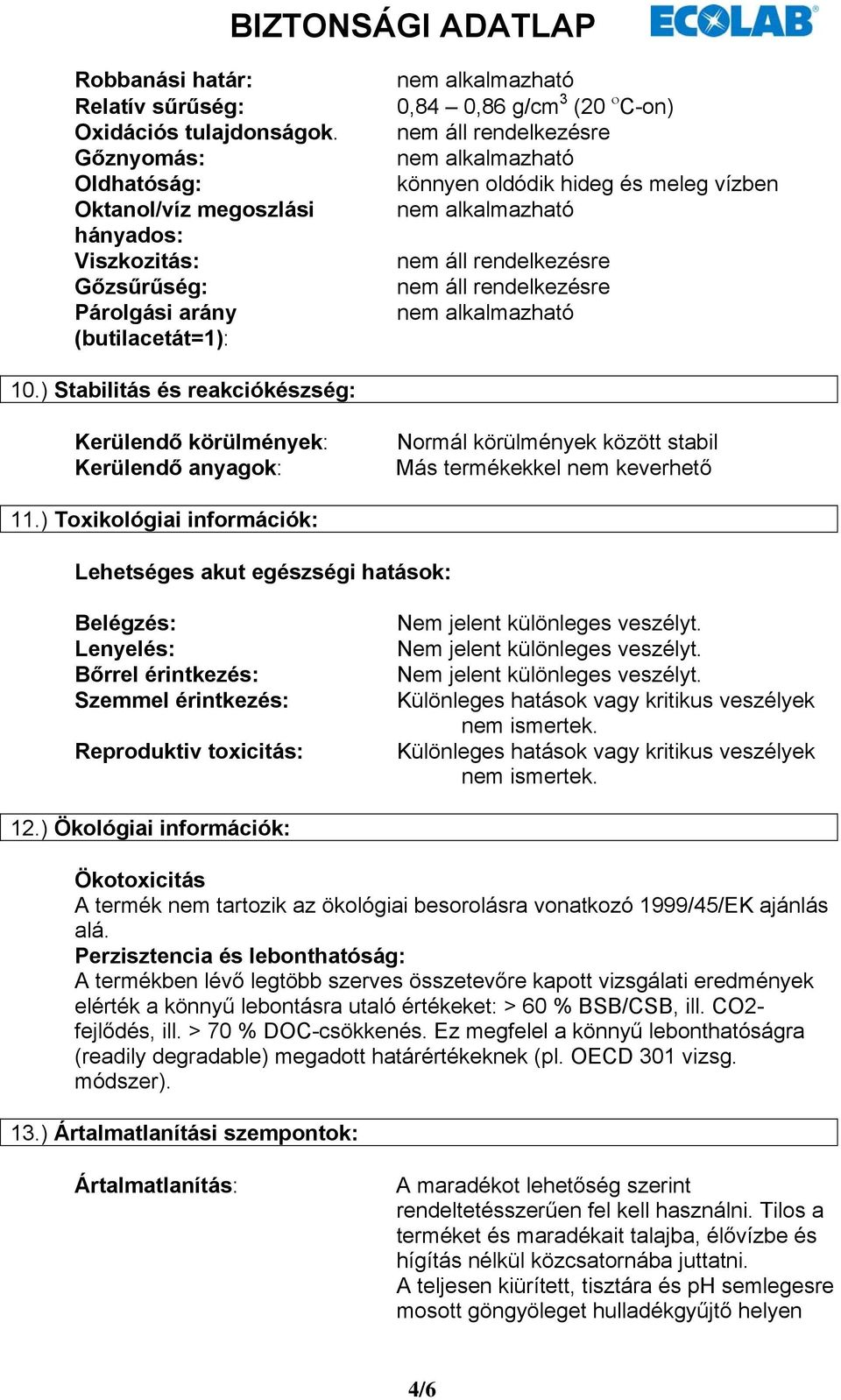 ) Stabilitás és reakciókészség: Kerülendő körülmények: Kerülendő anyagok: Normál körülmények között stabil Más termékekkel nem keverhető 11.