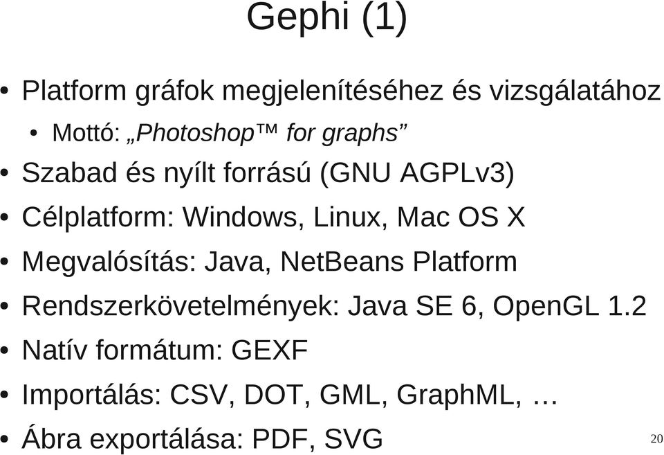 Megvalósítás: Java, NetBeans Platform Rendszerkövetelmények: Java SE 6, OpenGL 1.