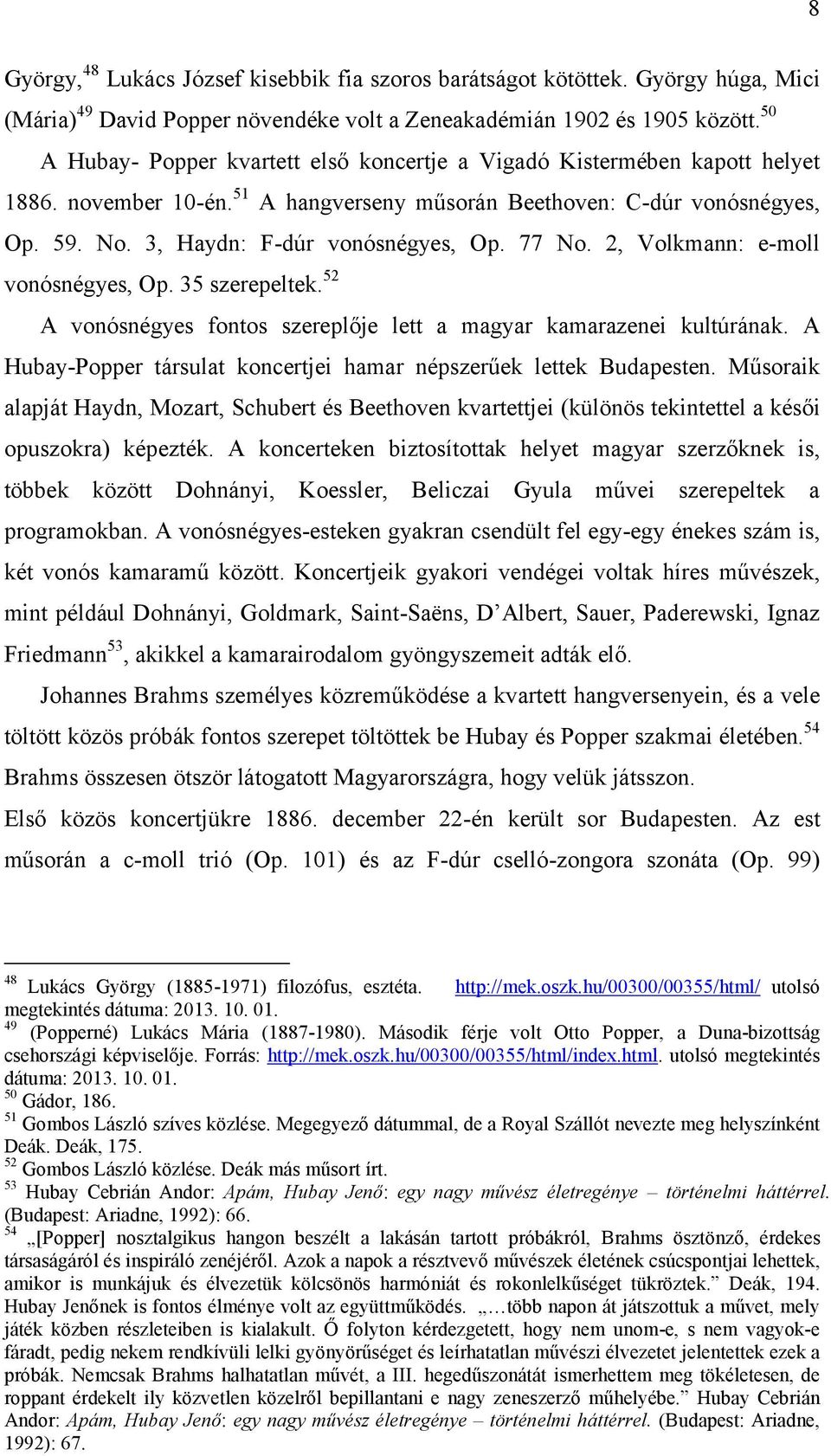 77 No. 2, Volkmann: e-moll vonósnégyes, Op. 35 szerepeltek. 52 A vonósnégyes fontos szereplője lett a magyar kamarazenei kultúrának.